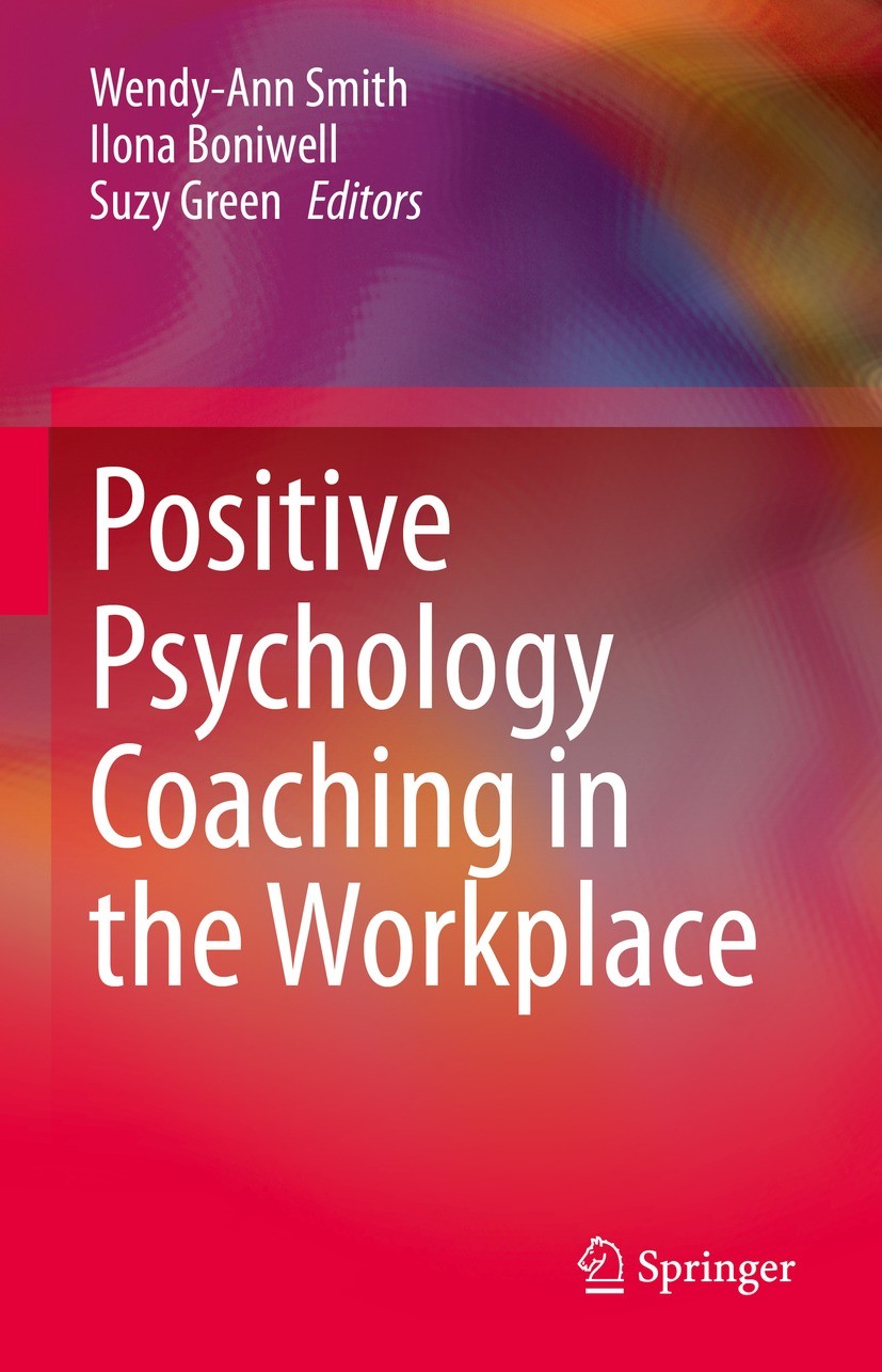 Titlebook: Positive Psychology Coaching in the Workplace; Wendy-Ann Smith,Ilona Boniwell,Suzy Green Book 2021 The Editor(s) (if applicable) and The A Titlebook: Positive Psychology Coaching in the Workplace; Wendy-Ann Smith,Ilona Boniwell,Suzy Green Book 2021 The Editor(s) (if applicable) and The A