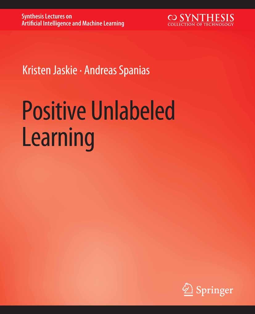 Titlebook: Positive Unlabeled Learning; Kristen Jaskie,Andreas Spanias Book 2022 Springer Nature Switzerland AG 2022 Titlebook: Positive Unlabeled Learning; Kristen Jaskie,Andreas Spanias Book 2022 Springer Nature Switzerland AG 2022