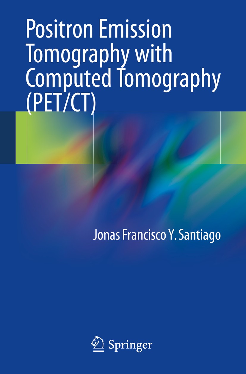 Titlebook: Positron Emission Tomography with Computed Tomography (PET/CT); Jonas Francisco Y. Santiago Book 2015 Springer International Publishing Sw Titlebook: Positron Emission Tomography with Computed Tomography (PET/CT); Jonas Francisco Y. Santiago Book 2015 Springer International Publishing Sw