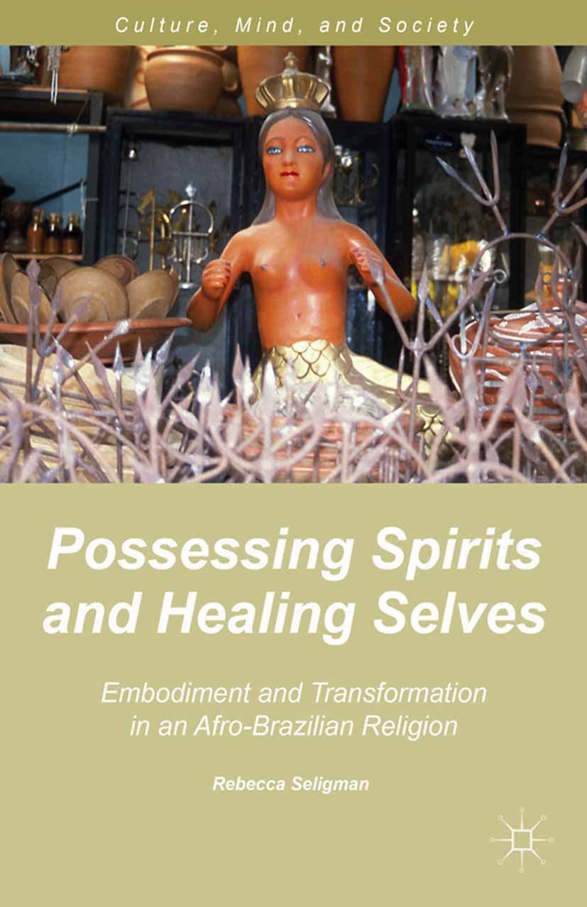 Titlebook: Possessing Spirits and Healing Selves; Embodiment and Trans Rebecca Seligman Book 2014 Rebecca Seligman 2014 Embodiment.Self.Candomblé.Symb Titlebook: Possessing Spirits and Healing Selves; Embodiment and Trans Rebecca Seligman Book 2014 Rebecca Seligman 2014 Embodiment.Self.Candomblé.Symb