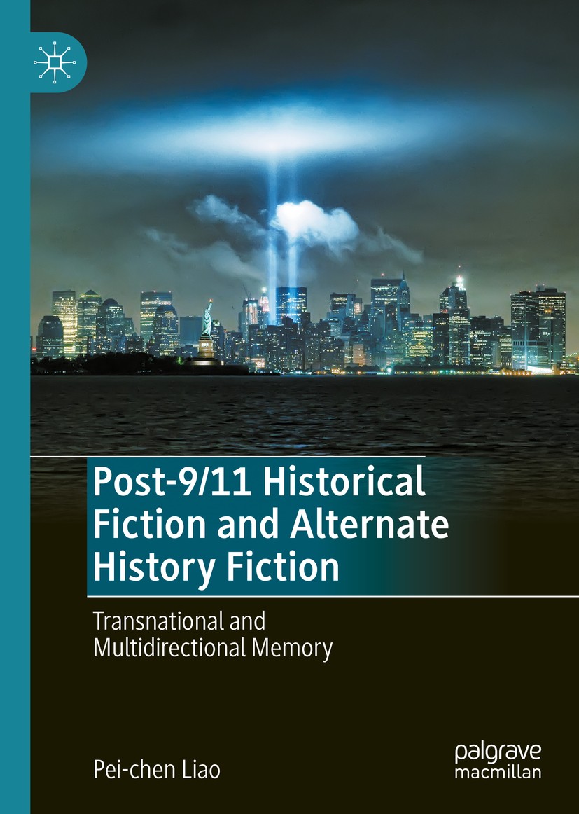Titlebook: Post-9/11 Historical Fiction and Alternate History Fiction; Transnational and Mu Pei-chen Liao Book 2020 The Editor(s) (if applicable) and Titlebook: Post-9/11 Historical Fiction and Alternate History Fiction; Transnational and Mu Pei-chen Liao Book 2020 The Editor(s) (if applicable) and
