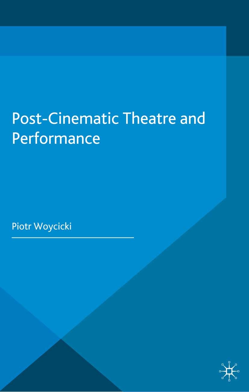 Titlebook: Post-Cinematic Theatre and Performance; Piotr Woycicki Book 2014 Palgrave Macmillan, a division of Macmillan Publishers Limited 2014 post- Titlebook: Post-Cinematic Theatre and Performance; Piotr Woycicki Book 2014 Palgrave Macmillan, a division of Macmillan Publishers Limited 2014 post-
