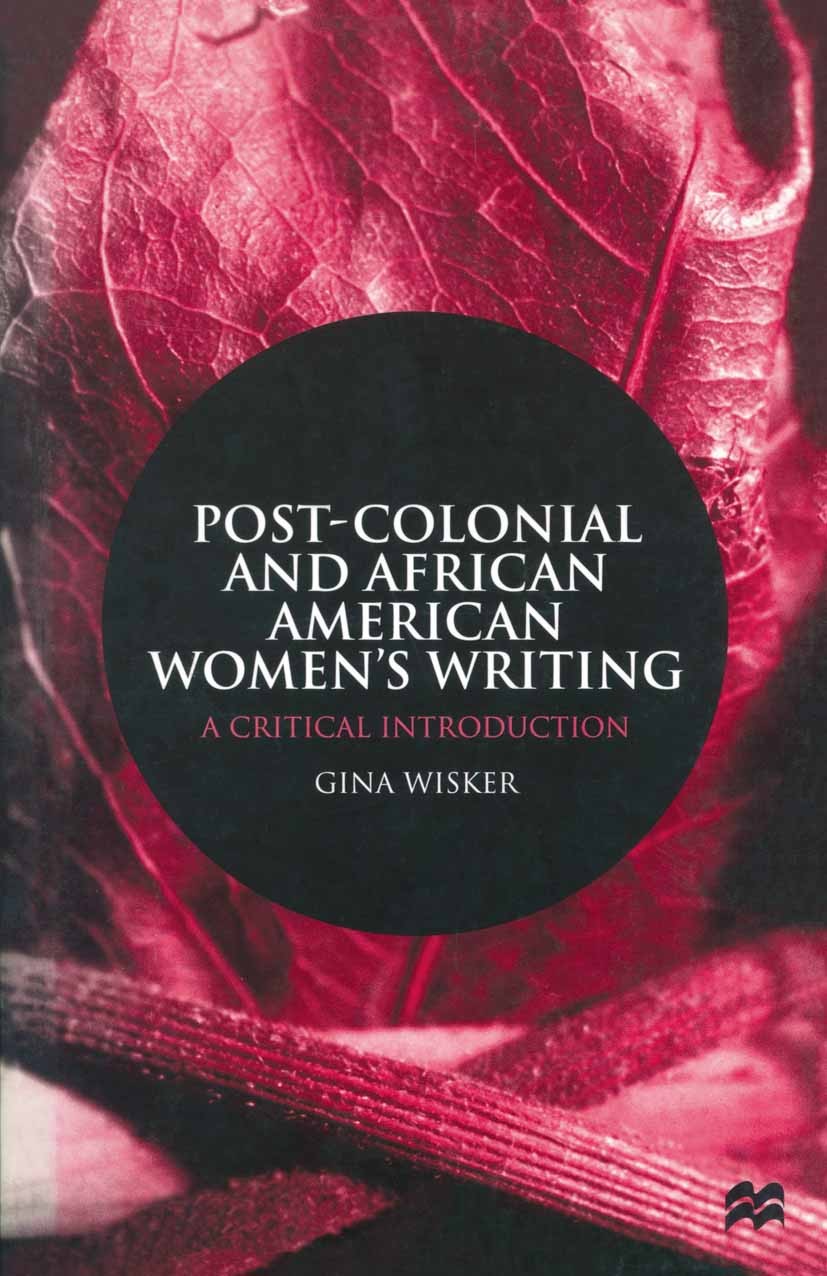 Titlebook: Post-Colonial and African American Women‘s Writing; A Critical Introduct Gina Wisker Textbook 2000Latest edition The Editor(s) (if applicab Titlebook: Post-Colonial and African American Women‘s Writing; A Critical Introduct Gina Wisker Textbook 2000Latest edition The Editor(s) (if applicab