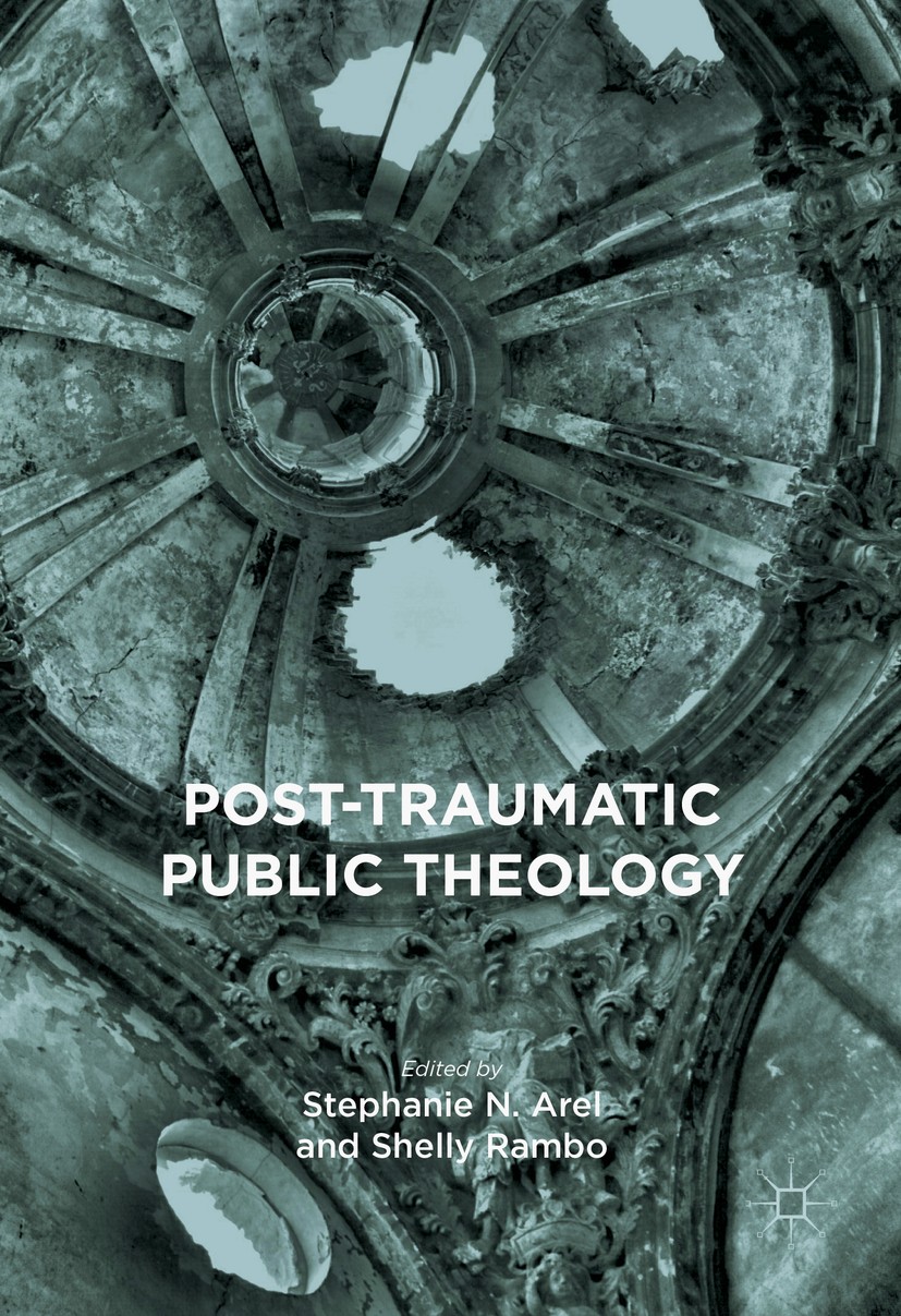 Titlebook: Post-Traumatic Public Theology; Stephanie N. Arel,Shelly Rambo Book 2016 The Editor(s) (if applicable) and The Author(s) 2016 Disability.T Titlebook: Post-Traumatic Public Theology; Stephanie N. Arel,Shelly Rambo Book 2016 The Editor(s) (if applicable) and The Author(s) 2016 Disability.T