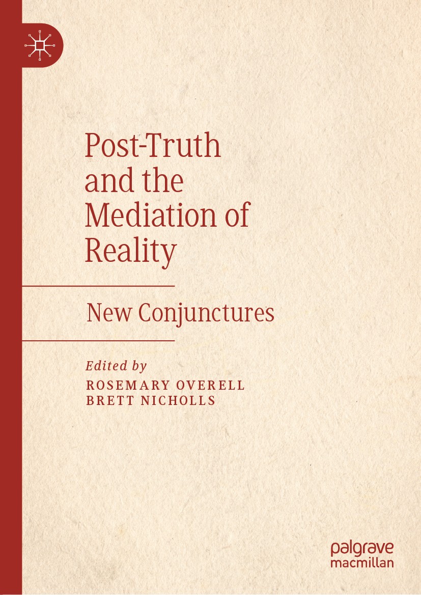 Titlebook: Post-Truth and the Mediation of Reality; New Conjunctures Rosemary Overell,Brett Nicholls Book 2019 The Editor(s) (if applicable) and The A Titlebook: Post-Truth and the Mediation of Reality; New Conjunctures Rosemary Overell,Brett Nicholls Book 2019 The Editor(s) (if applicable) and The A