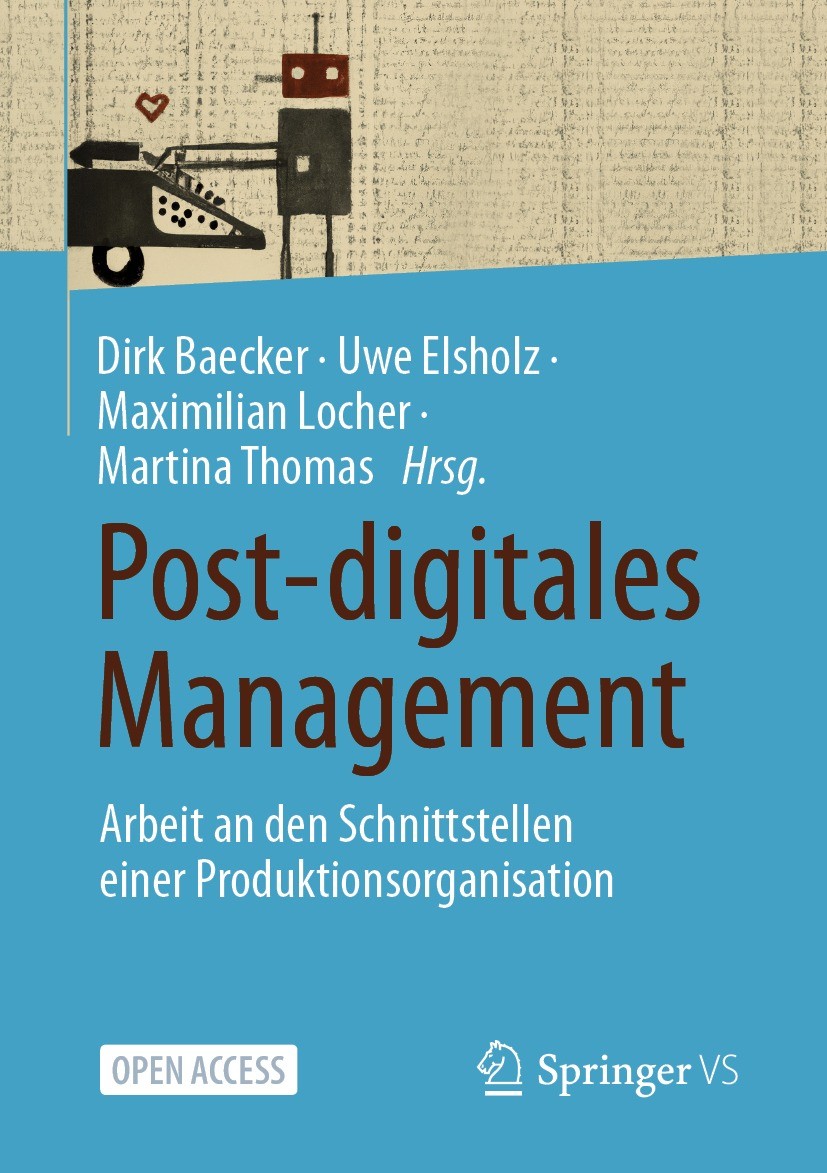 Titlebook: Post-digitales Management; Arbeit an den Schnit Dirk Baecker,Uwe Elsholz,Martina Thomas Book‘‘‘‘‘‘‘‘ 2023 Der/die Herausgeber bzw. der/die Titlebook: Post-digitales Management; Arbeit an den Schnit Dirk Baecker,Uwe Elsholz,Martina Thomas Book‘‘‘‘‘‘‘‘ 2023 Der/die Herausgeber bzw. der/die