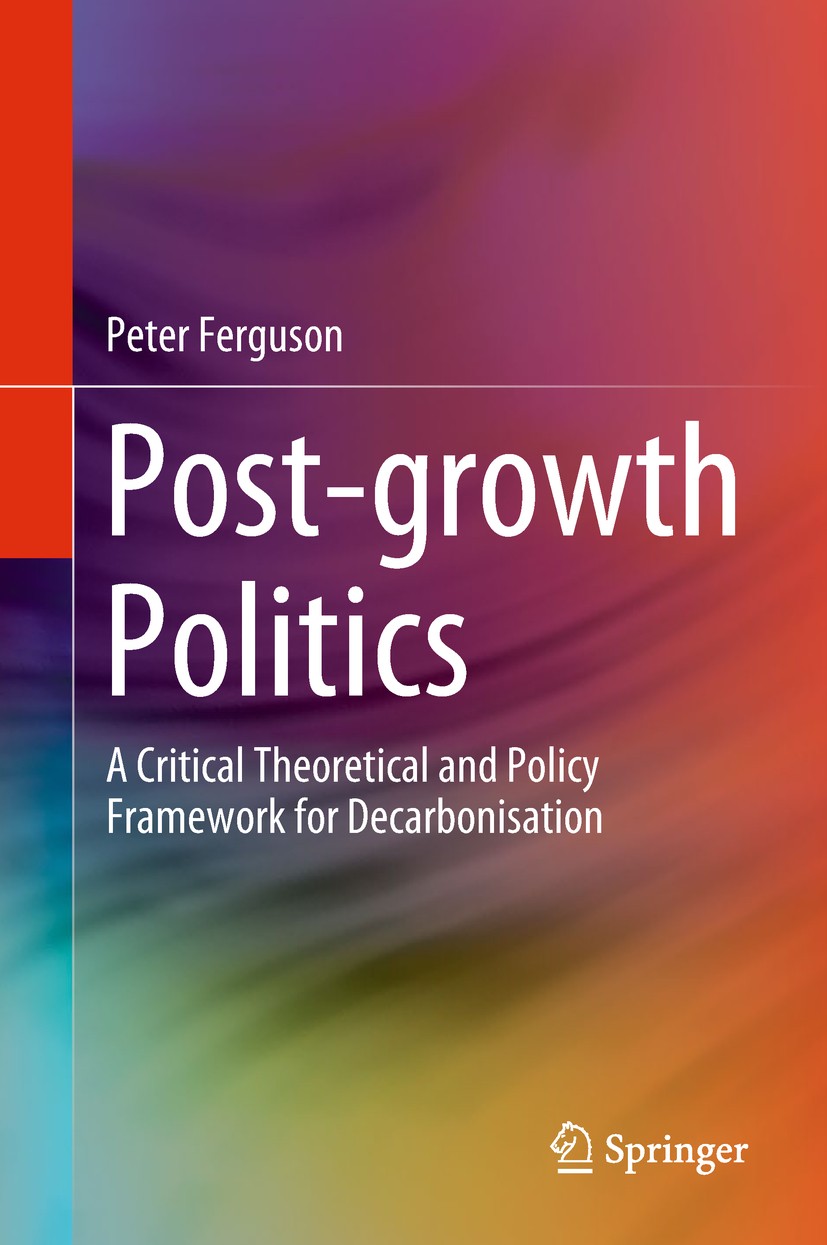 Titlebook: Post-growth Politics; A Critical Theoretic Peter Ferguson Book 2018 Springer International Publishing AG, part of Springer Nature 2018 Crit Titlebook: Post-growth Politics; A Critical Theoretic Peter Ferguson Book 2018 Springer International Publishing AG, part of Springer Nature 2018 Crit