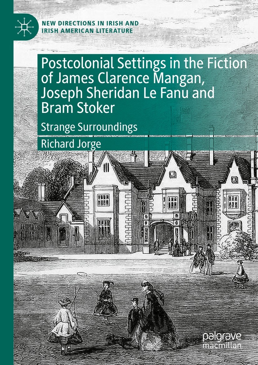 Titlebook: Postcolonial Settings in the Fiction of James Clarence Mangan, Joseph Sheridan Le Fanu and Bram Stok; Strange Surroundings Richard Jorge Bo Titlebook: Postcolonial Settings in the Fiction of James Clarence Mangan, Joseph Sheridan Le Fanu and Bram Stok; Strange Surroundings Richard Jorge Bo