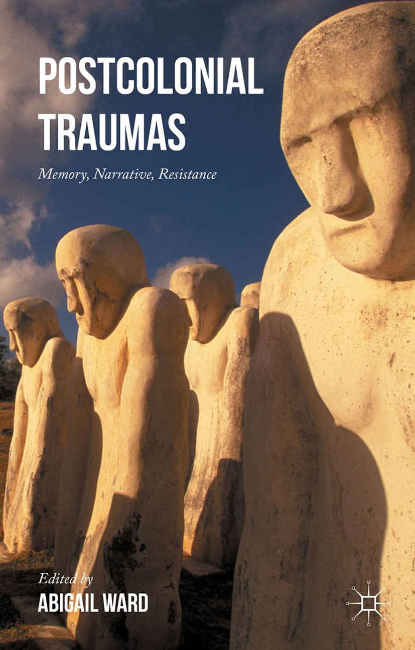 Titlebook: Postcolonial Traumas; Memory, Narrative, R Abigail Ward (Assistant Professor in English Liter Book 2015 The Editor(s) (if applicable) and T Titlebook: Postcolonial Traumas; Memory, Narrative, R Abigail Ward (Assistant Professor in English Liter Book 2015 The Editor(s) (if applicable) and T