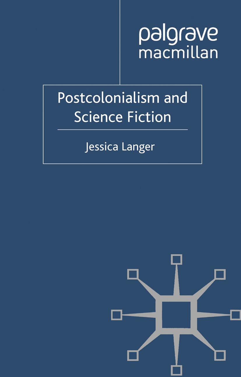 Titlebook: Postcolonialism and Science Fiction; Jessica Langer Book 2011 Palgrave Macmillan, a division of Macmillan Publishers Limited 2011 Close re Titlebook: Postcolonialism and Science Fiction; Jessica Langer Book 2011 Palgrave Macmillan, a division of Macmillan Publishers Limited 2011 Close re