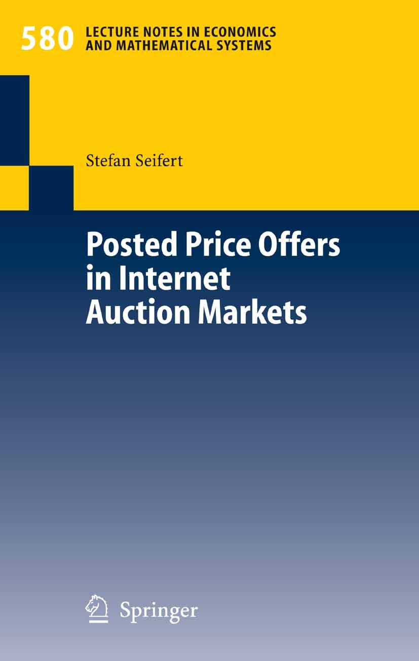 Titlebook: Posted Price Offers in Internet Auction Markets; Stefan Seifert Book 2006 Springer-Verlag Berlin Heidelberg 2006 Electronic Market.Interne Titlebook: Posted Price Offers in Internet Auction Markets; Stefan Seifert Book 2006 Springer-Verlag Berlin Heidelberg 2006 Electronic Market.Interne