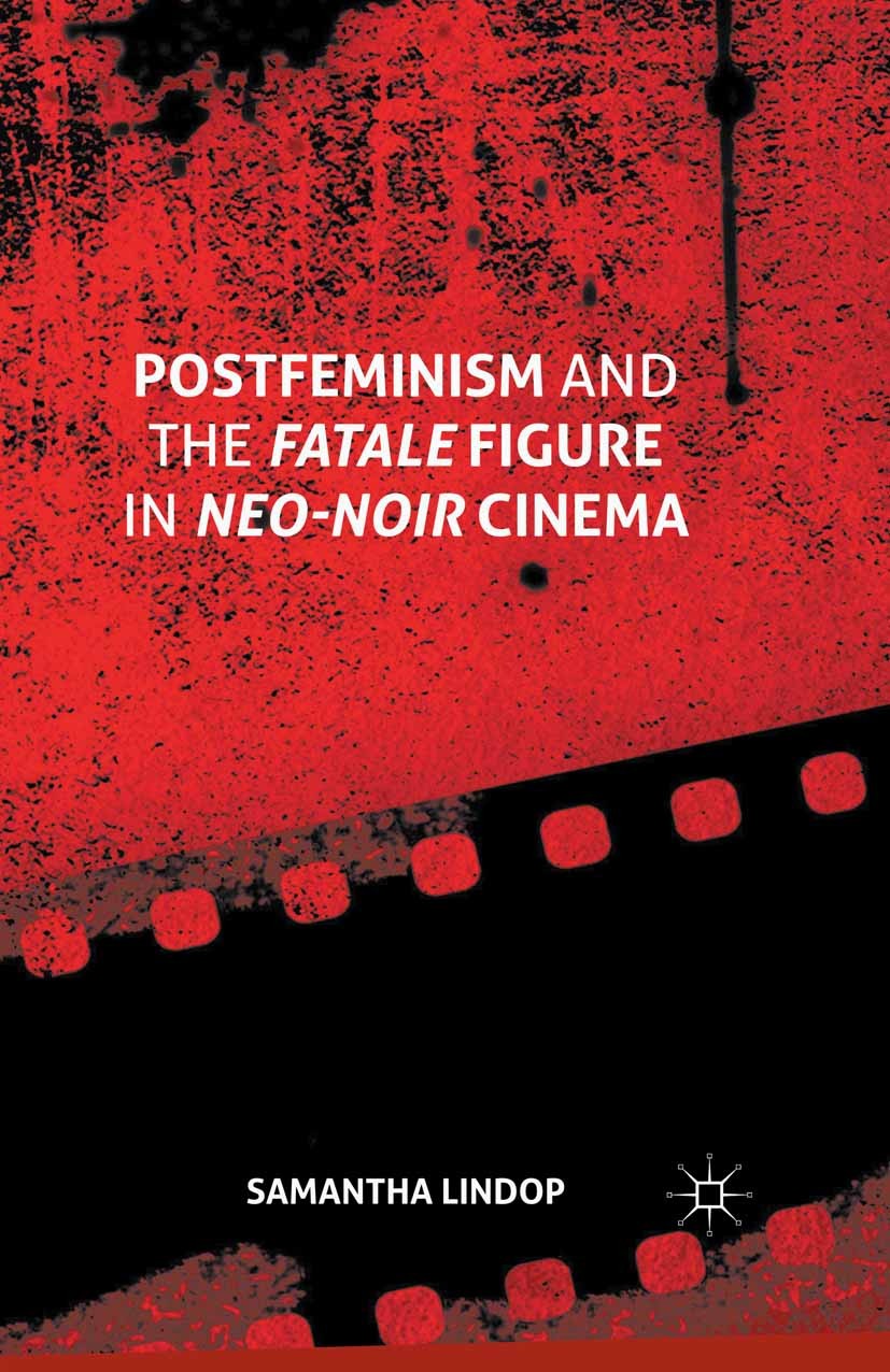 Titlebook: Postfeminism and the Fatale Figure in Neo-Noir Cinema; Samantha Lindop Book 2015 The Editor(s) (if applicable) and The Author(s) 2015 Post Titlebook: Postfeminism and the Fatale Figure in Neo-Noir Cinema; Samantha Lindop Book 2015 The Editor(s) (if applicable) and The Author(s) 2015 Post