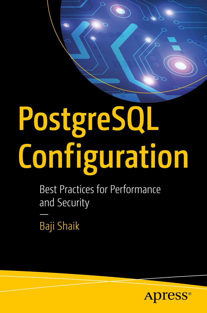 Titlebook: PostgreSQL Configuration; Best Practices for P Baji Shaik Book 2020 Baji Shaik 2020 postgresql.database.performance.maintenance.security.de Titlebook: PostgreSQL Configuration; Best Practices for P Baji Shaik Book 2020 Baji Shaik 2020 postgresql.database.performance.maintenance.security.de