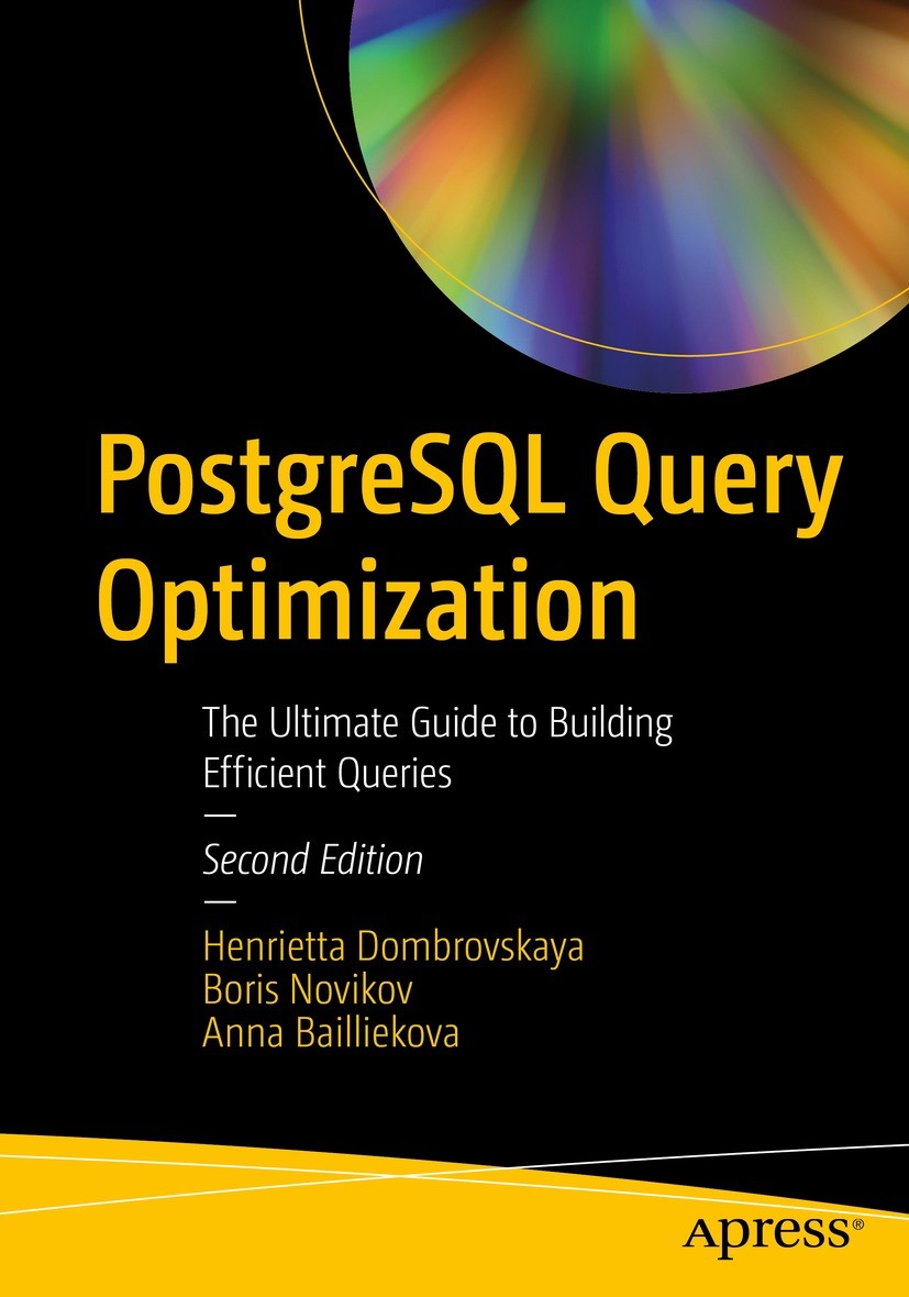Titlebook: PostgreSQL Query Optimization; The Ultimate Guide t Henrietta Dombrovskaya,Boris Novikov,Anna Bailliek Book 2024Latest edition Henrietta Do Titlebook: PostgreSQL Query Optimization; The Ultimate Guide t Henrietta Dombrovskaya,Boris Novikov,Anna Bailliek Book 2024Latest edition Henrietta Do