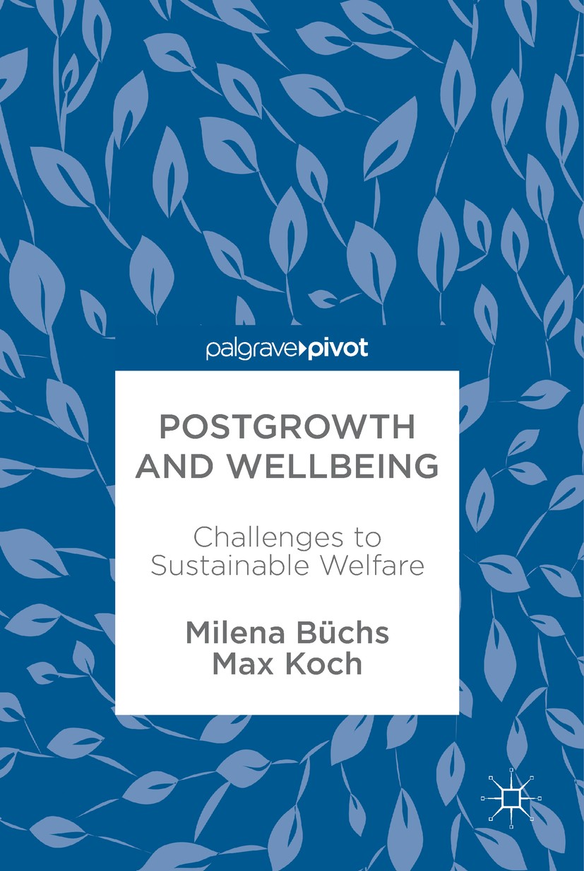 Titlebook: Postgrowth and Wellbeing; Challenges to Sustai Milena Büchs,Max Koch Book 2017 The Editor(s) (if applicable) and The Author(s) 2017 degrowt Titlebook: Postgrowth and Wellbeing; Challenges to Sustai Milena Büchs,Max Koch Book 2017 The Editor(s) (if applicable) and The Author(s) 2017 degrowt