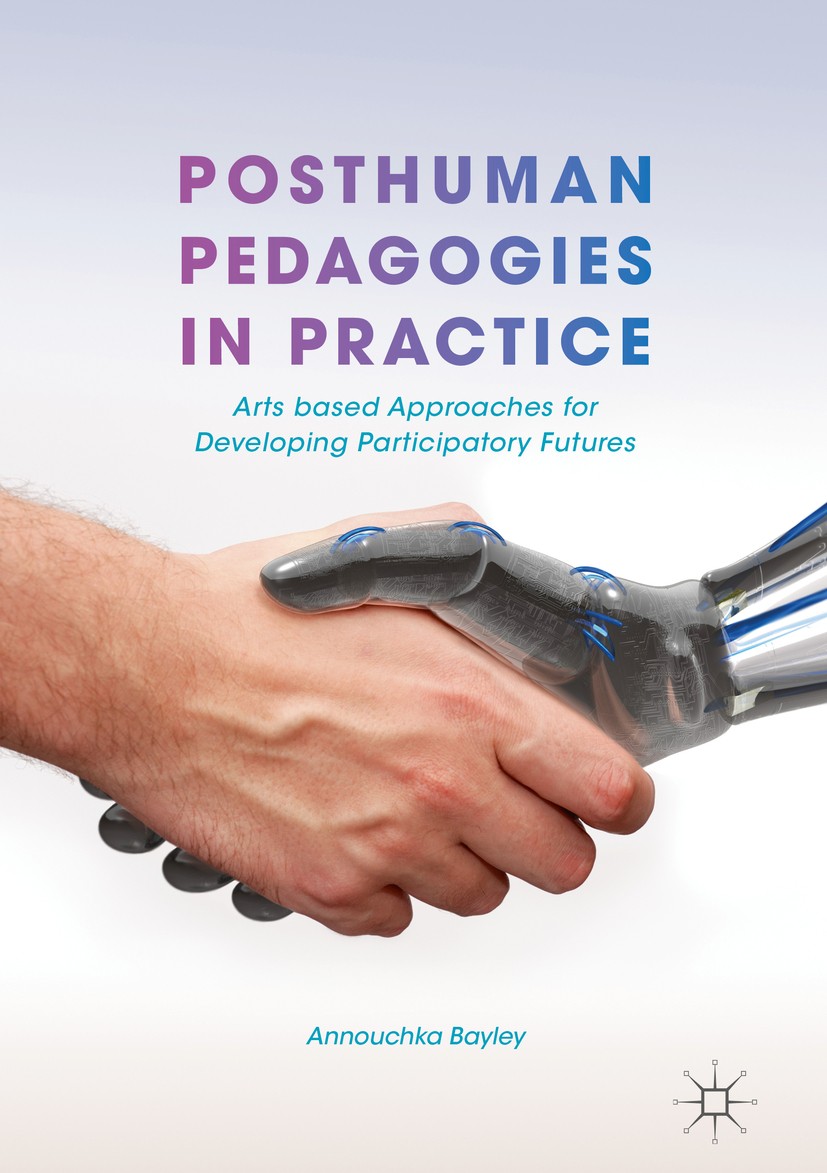 Titlebook: Posthuman Pedagogies in Practice; Arts based Approache Annouchka Bayley Book 2018 The Editor(s) (if applicable) and The Author(s) 2018 Post Titlebook: Posthuman Pedagogies in Practice; Arts based Approache Annouchka Bayley Book 2018 The Editor(s) (if applicable) and The Author(s) 2018 Post