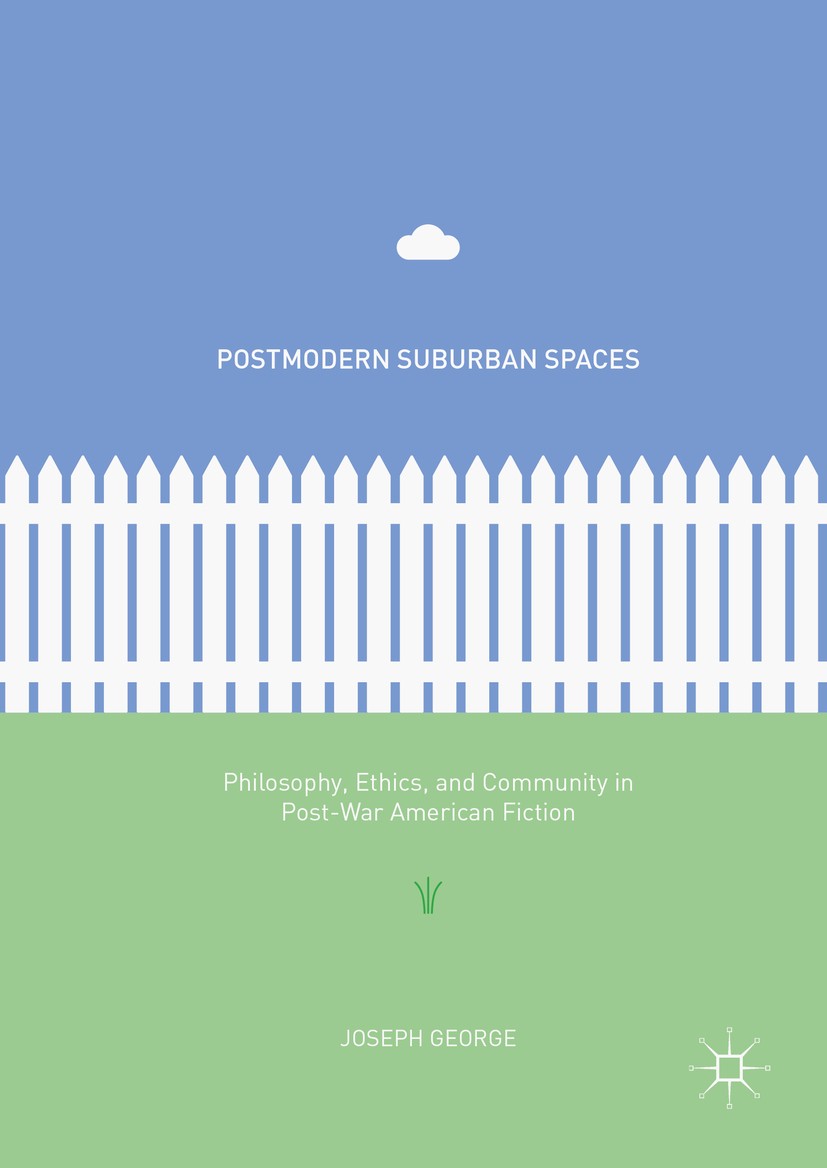 Titlebook: Postmodern Suburban Spaces; Philosophy, Ethics, Joseph George Book 2016 The Editor(s) (if applicable) and The Author(s) 2016 Suburban Fict Titlebook: Postmodern Suburban Spaces; Philosophy, Ethics, Joseph George Book 2016 The Editor(s) (if applicable) and The Author(s) 2016 Suburban Fict