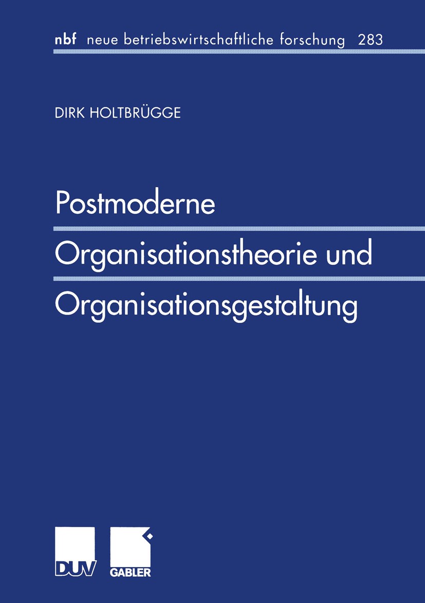 Titlebook: Postmoderne Organisationstheorie und Organisationsgestaltung; Dirk Holtbrügge Book 2001 Betriebswirtschaftlicher Verlag Dr. Th. Gabler Gmb Titlebook: Postmoderne Organisationstheorie und Organisationsgestaltung; Dirk Holtbrügge Book 2001 Betriebswirtschaftlicher Verlag Dr. Th. Gabler Gmb