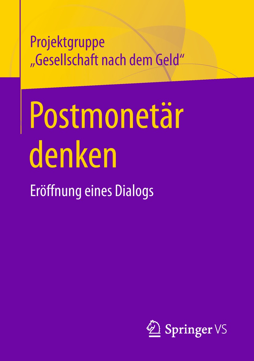 Titlebook: Postmonetär denken; Eröffnung eines Dial Projektgruppe Die Gesellschaft nach dem Geld Book 2019 Springer Fachmedien Wiesbaden GmbH, ein Tei Titlebook: Postmonetär denken; Eröffnung eines Dial Projektgruppe Die Gesellschaft nach dem Geld Book 2019 Springer Fachmedien Wiesbaden GmbH, ein Tei