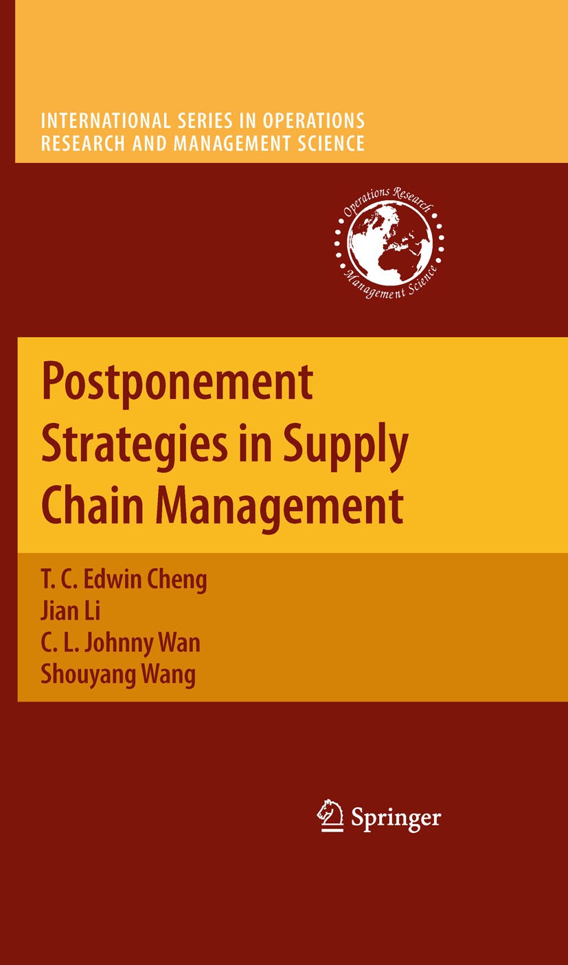Titlebook: Postponement Strategies in Supply Chain Management; T. C. Edwin Cheng,Jian Li,Shouyang Wang Book 2010 Springer-Verlag New York 2010 Operat Titlebook: Postponement Strategies in Supply Chain Management; T. C. Edwin Cheng,Jian Li,Shouyang Wang Book 2010 Springer-Verlag New York 2010 Operat