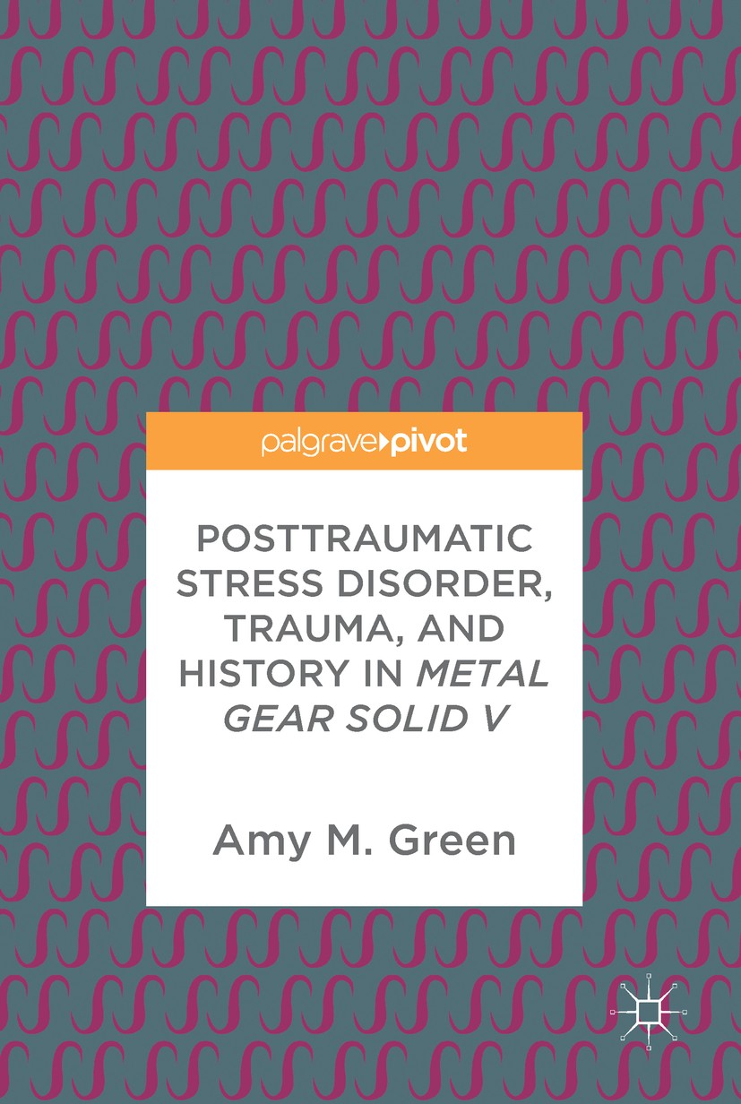 Titlebook: Posttraumatic Stress Disorder, Trauma, and History in Metal Gear Solid V; Amy M. Green Book 2017 The Editor(s) (if applicable) and The Aut Titlebook: Posttraumatic Stress Disorder, Trauma, and History in Metal Gear Solid V; Amy M. Green Book 2017 The Editor(s) (if applicable) and The Aut