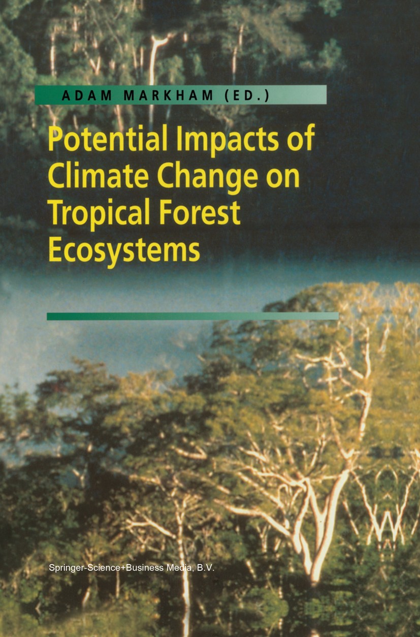 Titlebook: Potential Impacts of Climate Change on Tropical Forest Ecosystems; Adam Markham (Director) Book 1998 Springer Science+Business Media B.V. Titlebook: Potential Impacts of Climate Change on Tropical Forest Ecosystems; Adam Markham (Director) Book 1998 Springer Science+Business Media B.V.