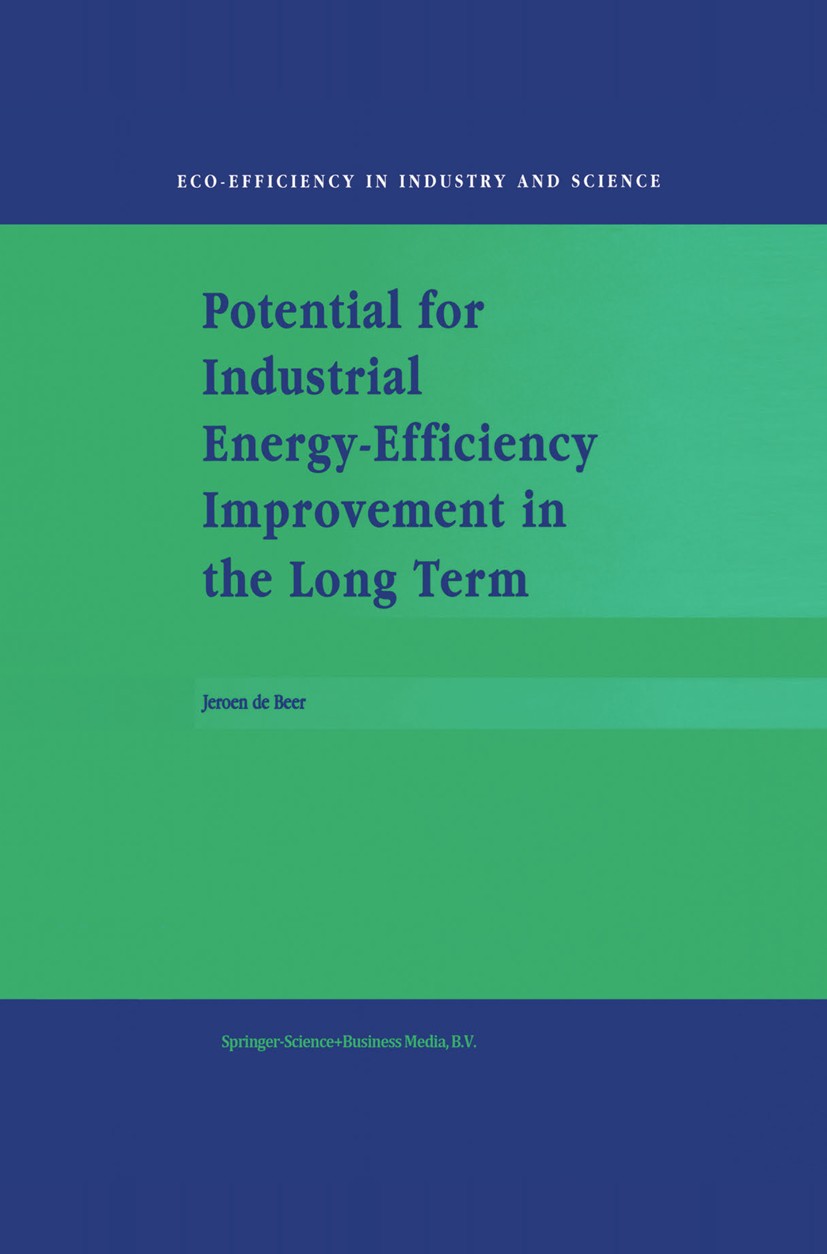 Titlebook: Potential for Industrial Energy-Efficiency Improvement in the Long Term; Jeroen Beer Book 2000 Springer Science+Business Media Dordrecht 2 Titlebook: Potential for Industrial Energy-Efficiency Improvement in the Long Term; Jeroen Beer Book 2000 Springer Science+Business Media Dordrecht 2