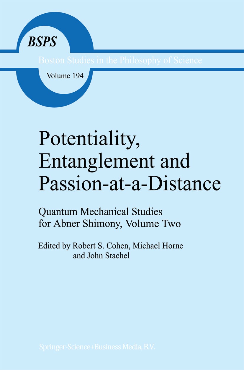 Titlebook: Potentiality, Entanglement and Passion-at-a-Distance; Quantum Mechanical S Robert S. Cohen,Michael Horne,John Stachel Book 1997 Springer Sc Titlebook: Potentiality, Entanglement and Passion-at-a-Distance; Quantum Mechanical S Robert S. Cohen,Michael Horne,John Stachel Book 1997 Springer Sc