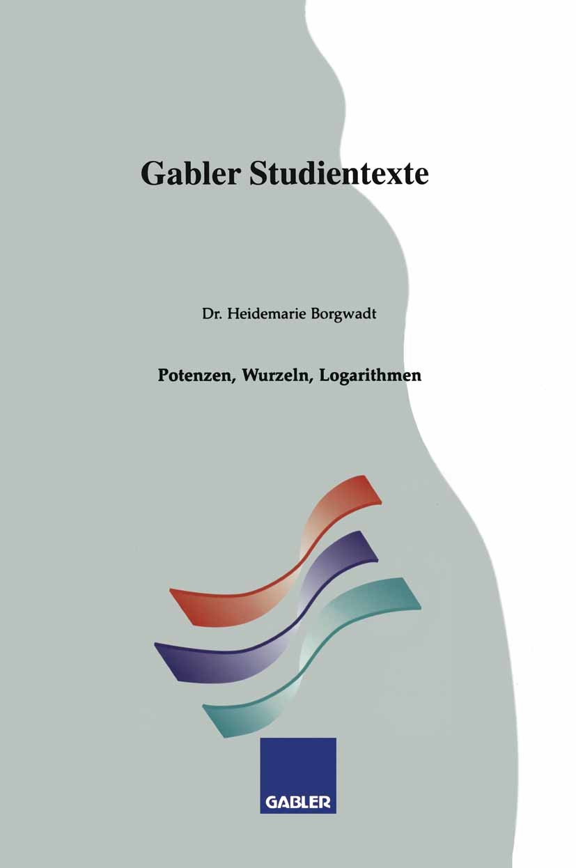 Titlebook: Potenzen, Wurzeln, Logarithmen; Heidemarie Borgwadt Book 1994 Springer Fachmedien Wiesbaden 1994 Logarithmus.Potenz.Wurzel.reellen Zahl Titlebook: Potenzen, Wurzeln, Logarithmen; Heidemarie Borgwadt Book 1994 Springer Fachmedien Wiesbaden 1994 Logarithmus.Potenz.Wurzel.reellen Zahl