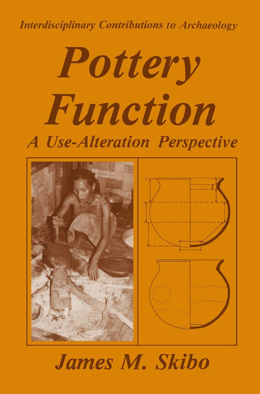 Titlebook: Pottery Function; A Use-Alteration Per James M. Skibo Book 1992 Springer Science+Business Media New York 1992 archaeology.ceramic.experimen Titlebook: Pottery Function; A Use-Alteration Per James M. Skibo Book 1992 Springer Science+Business Media New York 1992 archaeology.ceramic.experimen