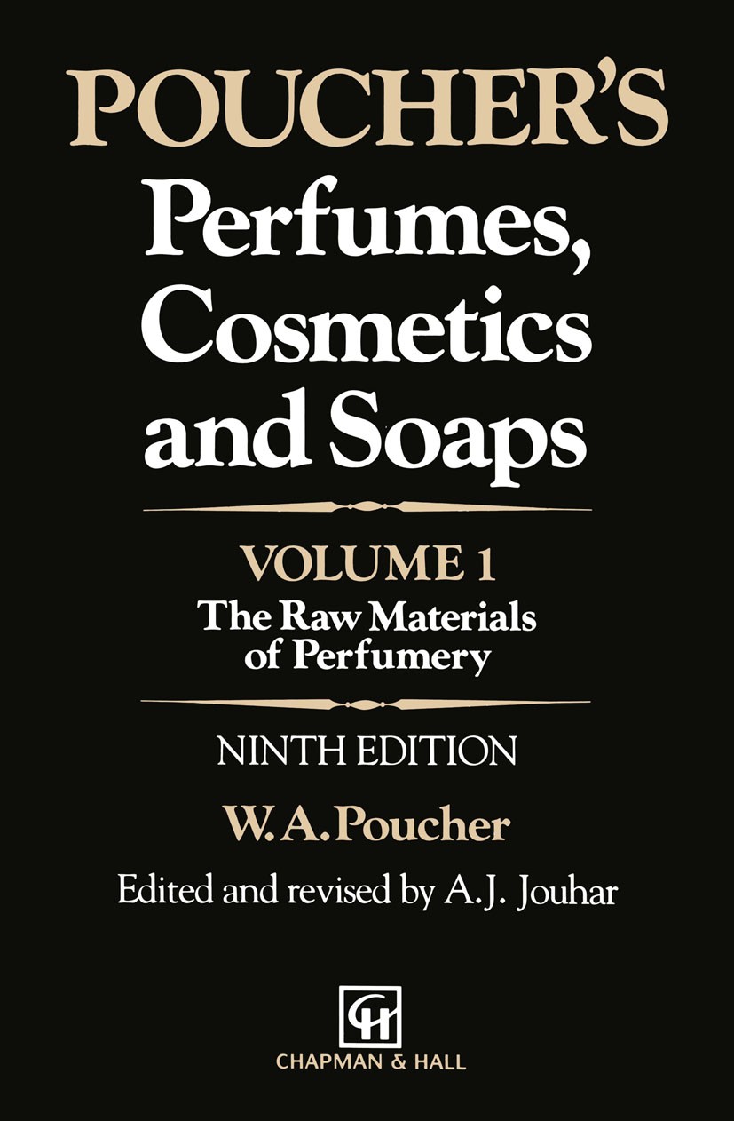 Titlebook: Poucher’s Perfumes, Cosmetics and Soaps; Volume 1: The Raw Ma W. A. Poucher,A. J. Jouhar (Chief Executive) Book 1991Latest edition Springer Titlebook: Poucher’s Perfumes, Cosmetics and Soaps; Volume 1: The Raw Ma W. A. Poucher,A. J. Jouhar (Chief Executive) Book 1991Latest edition Springer
