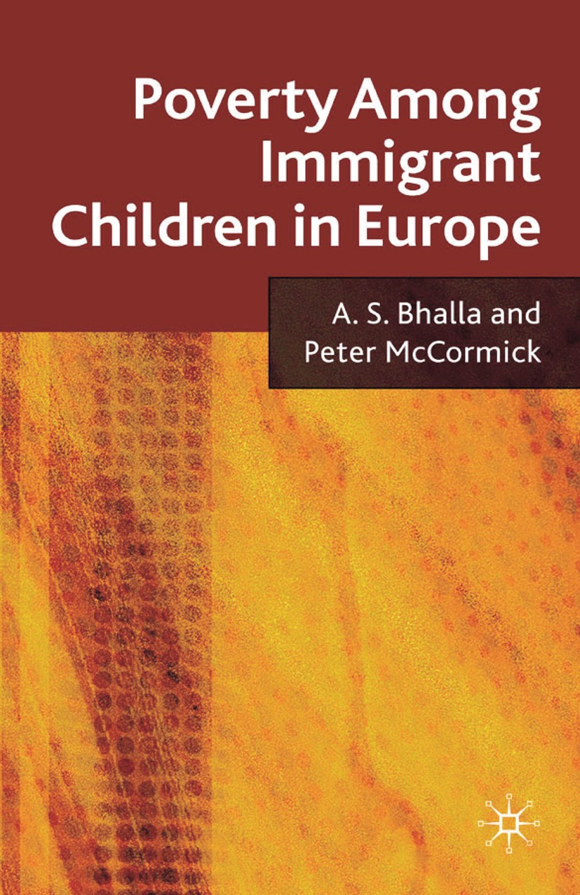 Titlebook: Poverty Among Immigrant Children in Europe; A. S. Bhalla,Peter McCormick Book 2009 Palgrave Macmillan, a division of Macmillan Publishers Titlebook: Poverty Among Immigrant Children in Europe; A. S. Bhalla,Peter McCormick Book 2009 Palgrave Macmillan, a division of Macmillan Publishers
