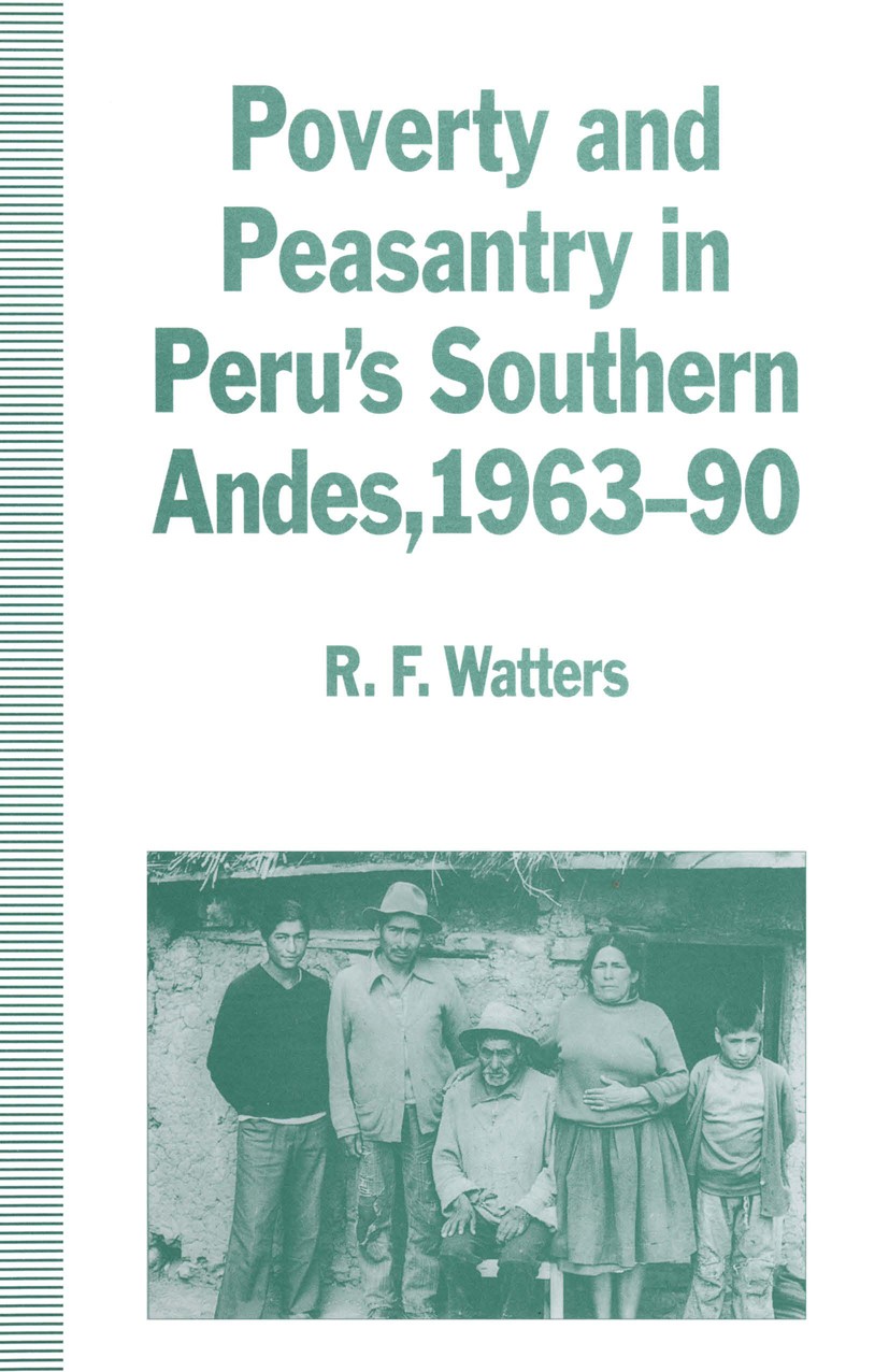 Titlebook: Poverty and Peasantry in Peru’s Southern Andes, 1963–90; R. F. Watters Book 1994 R. F. Watters 1994 community.ecology.evolution.innovation Titlebook: Poverty and Peasantry in Peru’s Southern Andes, 1963–90; R. F. Watters Book 1994 R. F. Watters 1994 community.ecology.evolution.innovation