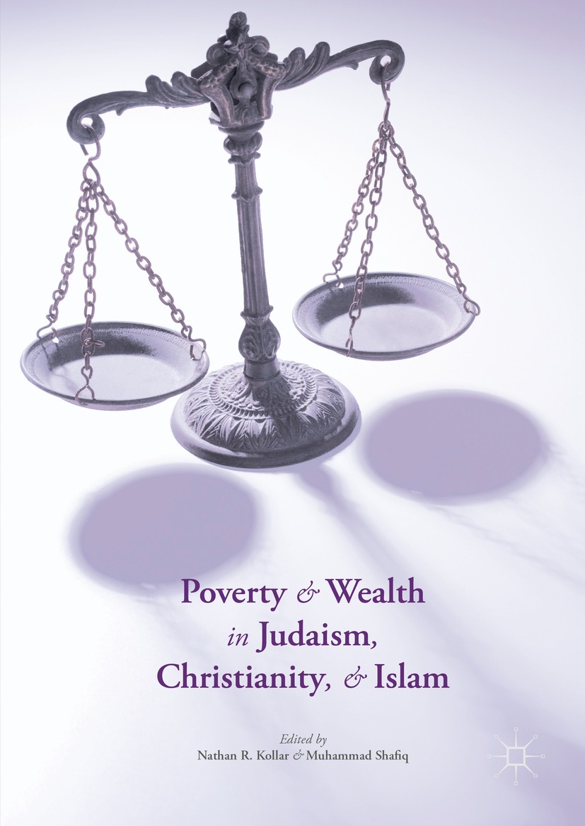 Titlebook: Poverty and Wealth in Judaism, Christianity, and Islam; Nathan R. Kollar,Muhammad Shafiq Book 2016 Hickey Center for Interfaith Studies an Titlebook: Poverty and Wealth in Judaism, Christianity, and Islam; Nathan R. Kollar,Muhammad Shafiq Book 2016 Hickey Center for Interfaith Studies an