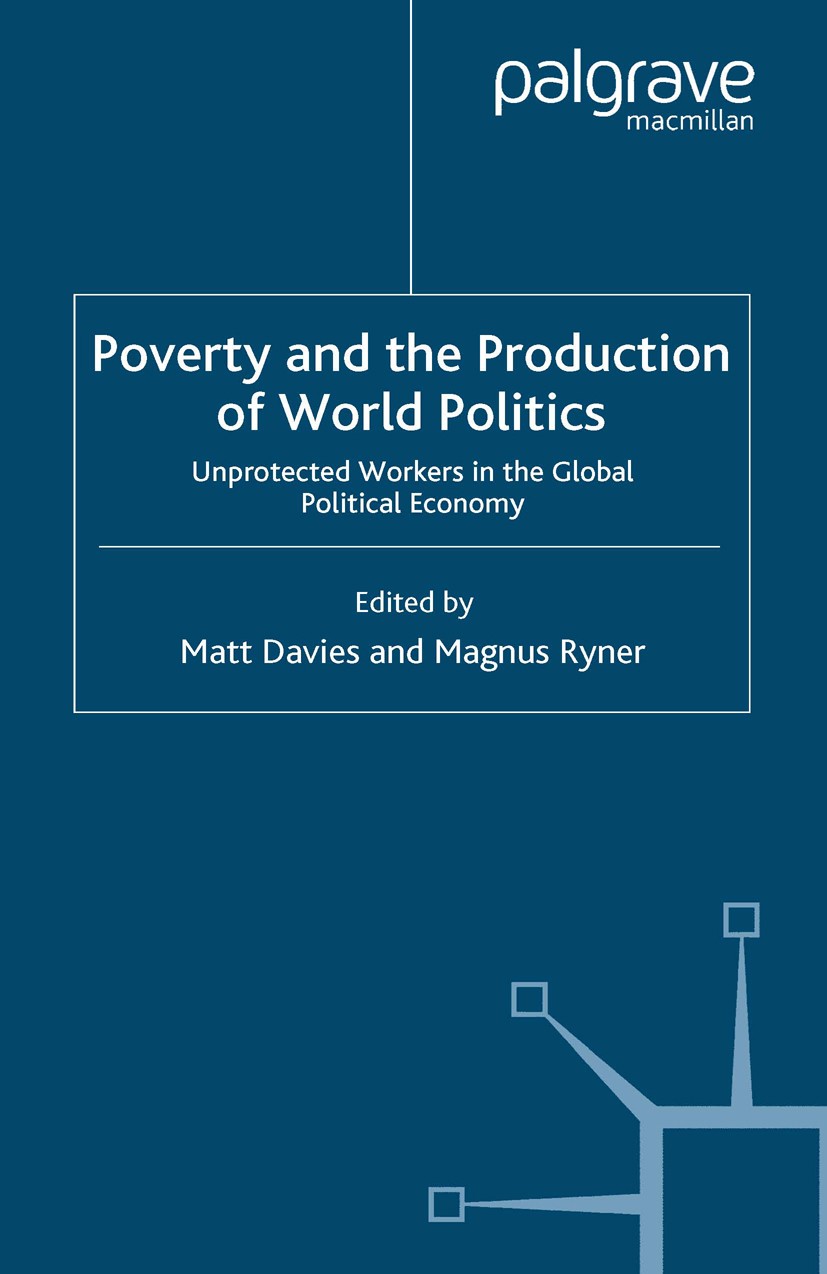 Titlebook: Poverty and the Production of World Politics; Unprotected Workers Matt Davies (Lecturer),Magnus Ryner (Senior Lectur Book 2006 Palgrave Ma Titlebook: Poverty and the Production of World Politics; Unprotected Workers Matt Davies (Lecturer),Magnus Ryner (Senior Lectur Book 2006 Palgrave Ma