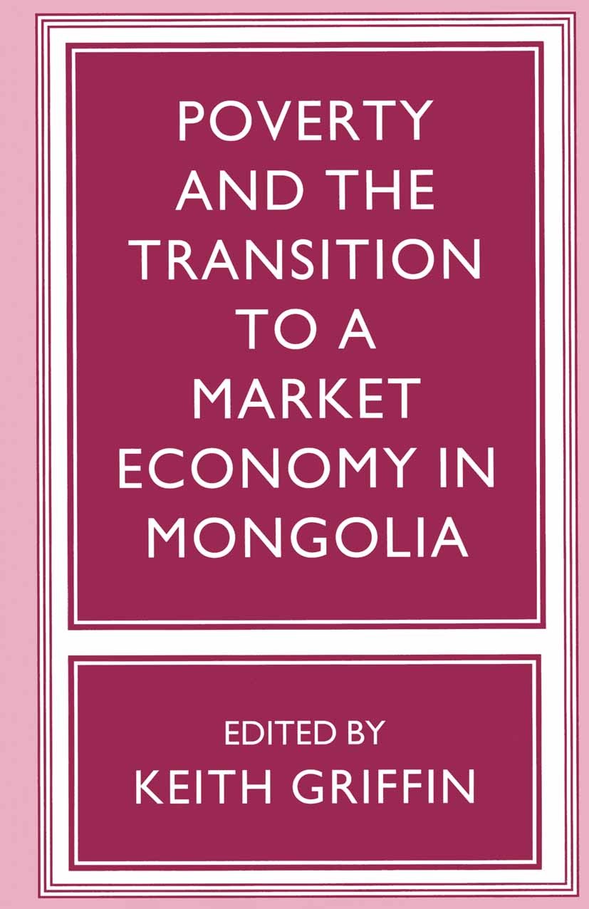 Titlebook: Poverty and the Transition to a Market Economy in Mongolia; Keith Griffin (Professor of Economics) Book 1995 Keith Griffin 1995 developmen Titlebook: Poverty and the Transition to a Market Economy in Mongolia; Keith Griffin (Professor of Economics) Book 1995 Keith Griffin 1995 developmen