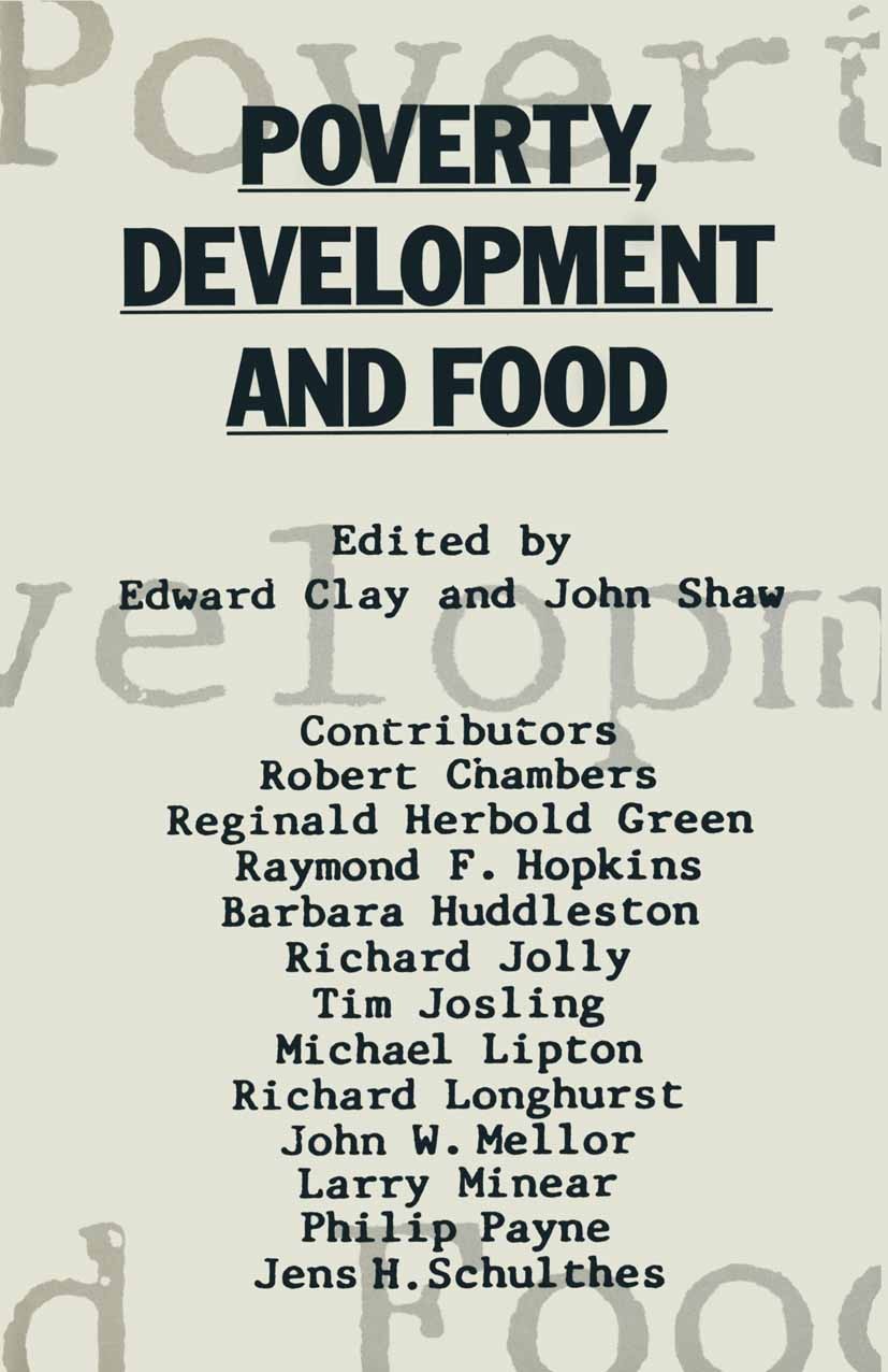 Titlebook: Poverty, Development and Food; Essays in honour of Edward Clay (Fellow),John Shaw (Senior Economist) Book 1987 Palgrave Macmillan, a divis Titlebook: Poverty, Development and Food; Essays in honour of Edward Clay (Fellow),John Shaw (Senior Economist) Book 1987 Palgrave Macmillan, a divis