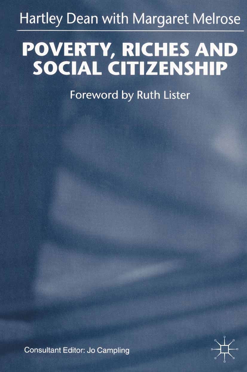 Titlebook: Poverty, Riches and Social Citizenship; Hartley Dean,Margaret Melrose Book 1999 Palgrave Macmillan, a division of Macmillan Publishers Lim Titlebook: Poverty, Riches and Social Citizenship; Hartley Dean,Margaret Melrose Book 1999 Palgrave Macmillan, a division of Macmillan Publishers Lim