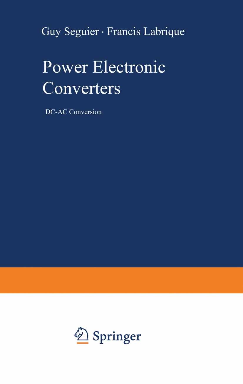 Titlebook: Power Electronic Converters; DC-AC Conversion Guy Séguier,Francis Labrique Book 1993 Springer-Verlag Berlin Heidelberg 1993 Leistung.Modula Titlebook: Power Electronic Converters; DC-AC Conversion Guy Séguier,Francis Labrique Book 1993 Springer-Verlag Berlin Heidelberg 1993 Leistung.Modula