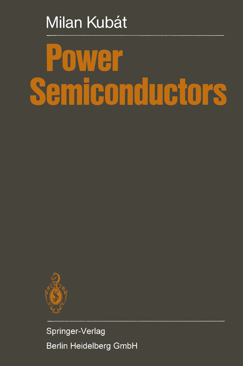 Titlebook: Power Semiconductors; M. Kubát Book 1984 Prof. Ing. Milan Kubát, Dr. Sc. 1984 Halbleiter.crystal.efficiency.engine.metals.physics.semicond Titlebook: Power Semiconductors; M. Kubát Book 1984 Prof. Ing. Milan Kubát, Dr. Sc. 1984 Halbleiter.crystal.efficiency.engine.metals.physics.semicond