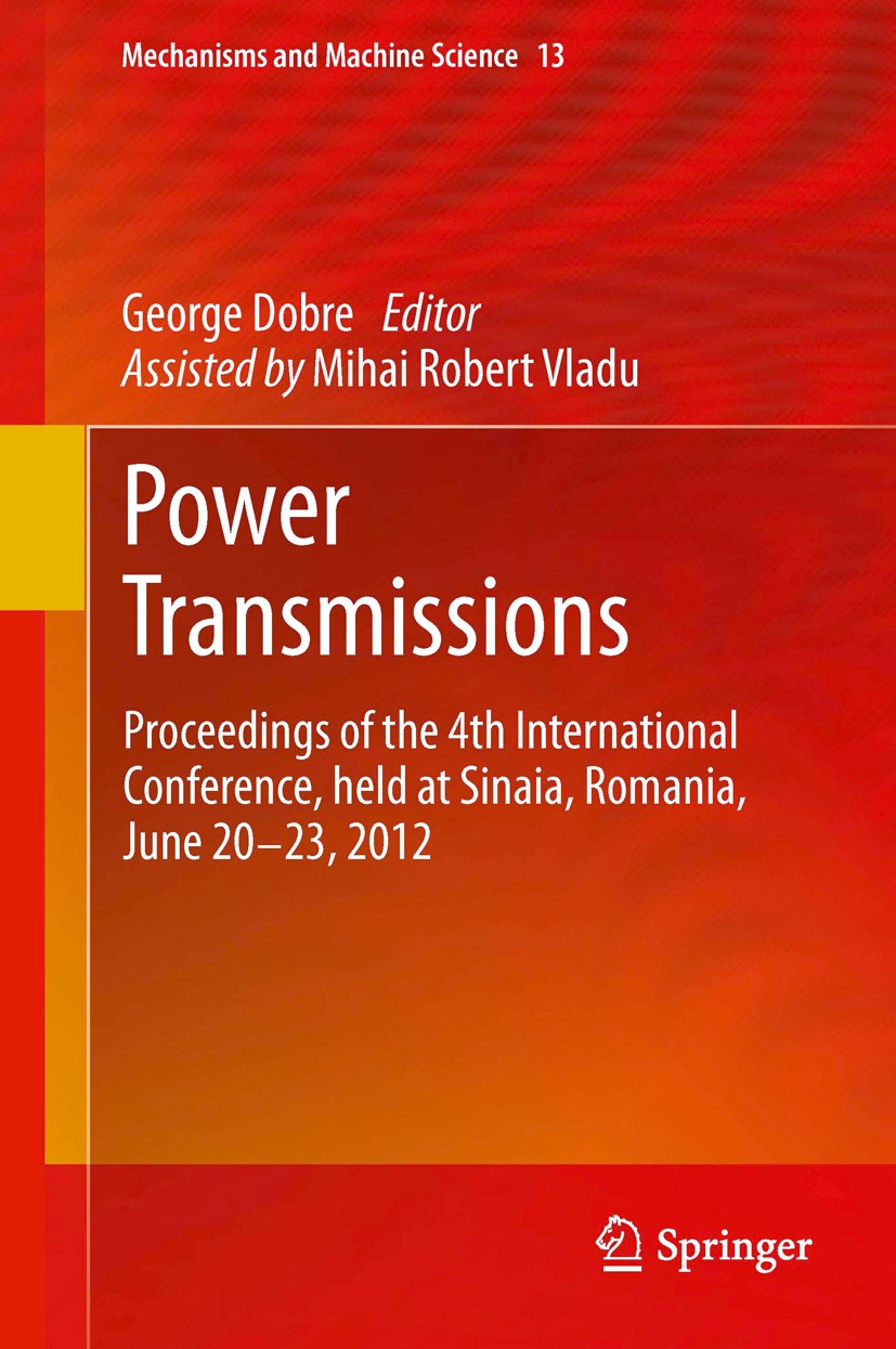Titlebook: Power Transmissions; Proceedings of the 4 George Dobre Conference proceedings 2013 Springer Science+Business Media Dordrecht 2013 Bearings. Titlebook: Power Transmissions; Proceedings of the 4 George Dobre Conference proceedings 2013 Springer Science+Business Media Dordrecht 2013 Bearings.