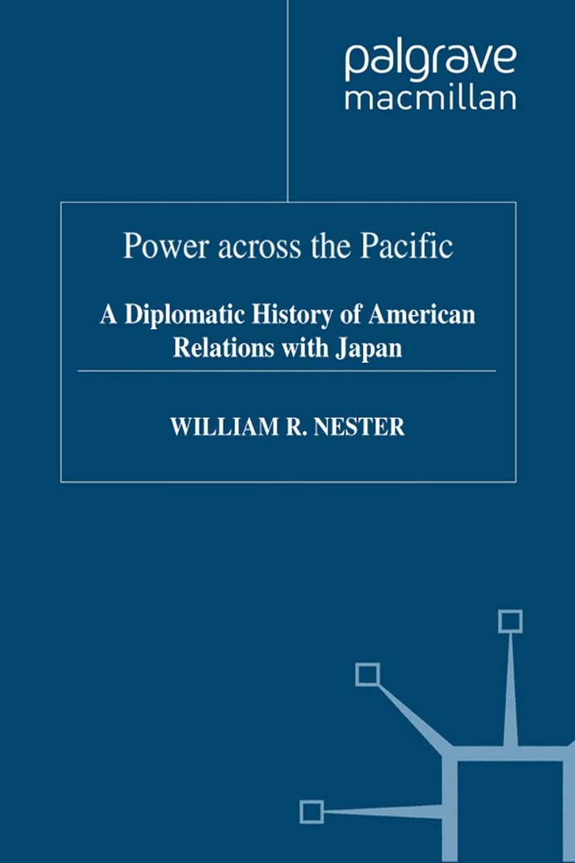 Titlebook: Power across the Pacific; A Diplomatic History William R. Nester Book 1996 William R. Nester 1996 american revolution.Clinton, Bill.Japan.K Titlebook: Power across the Pacific; A Diplomatic History William R. Nester Book 1996 William R. Nester 1996 american revolution.Clinton, Bill.Japan.K