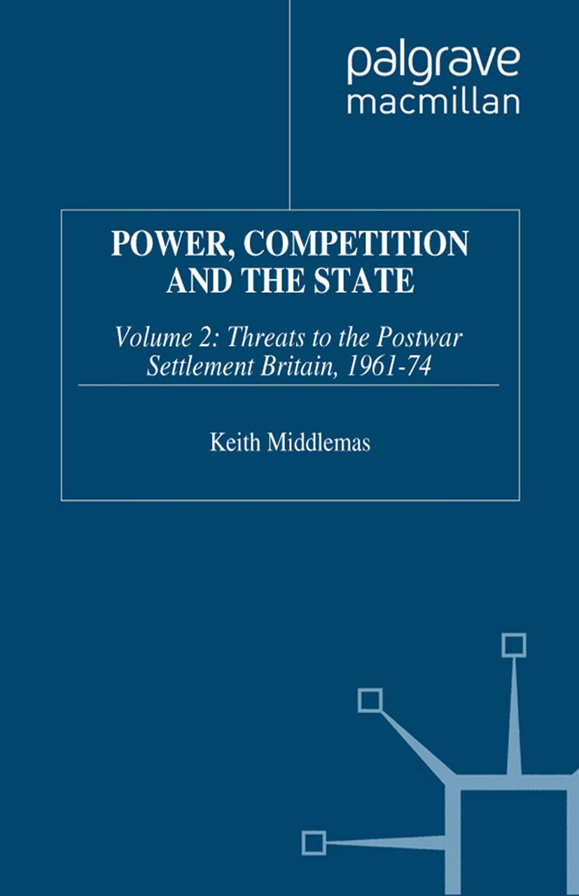 Titlebook: Power, Competition and the State; Volume 2 Keith Middlemas Book 1990 Palgrave Macmillan, a division of Macmillan Publishers Limited 1990 Br Titlebook: Power, Competition and the State; Volume 2 Keith Middlemas Book 1990 Palgrave Macmillan, a division of Macmillan Publishers Limited 1990 Br