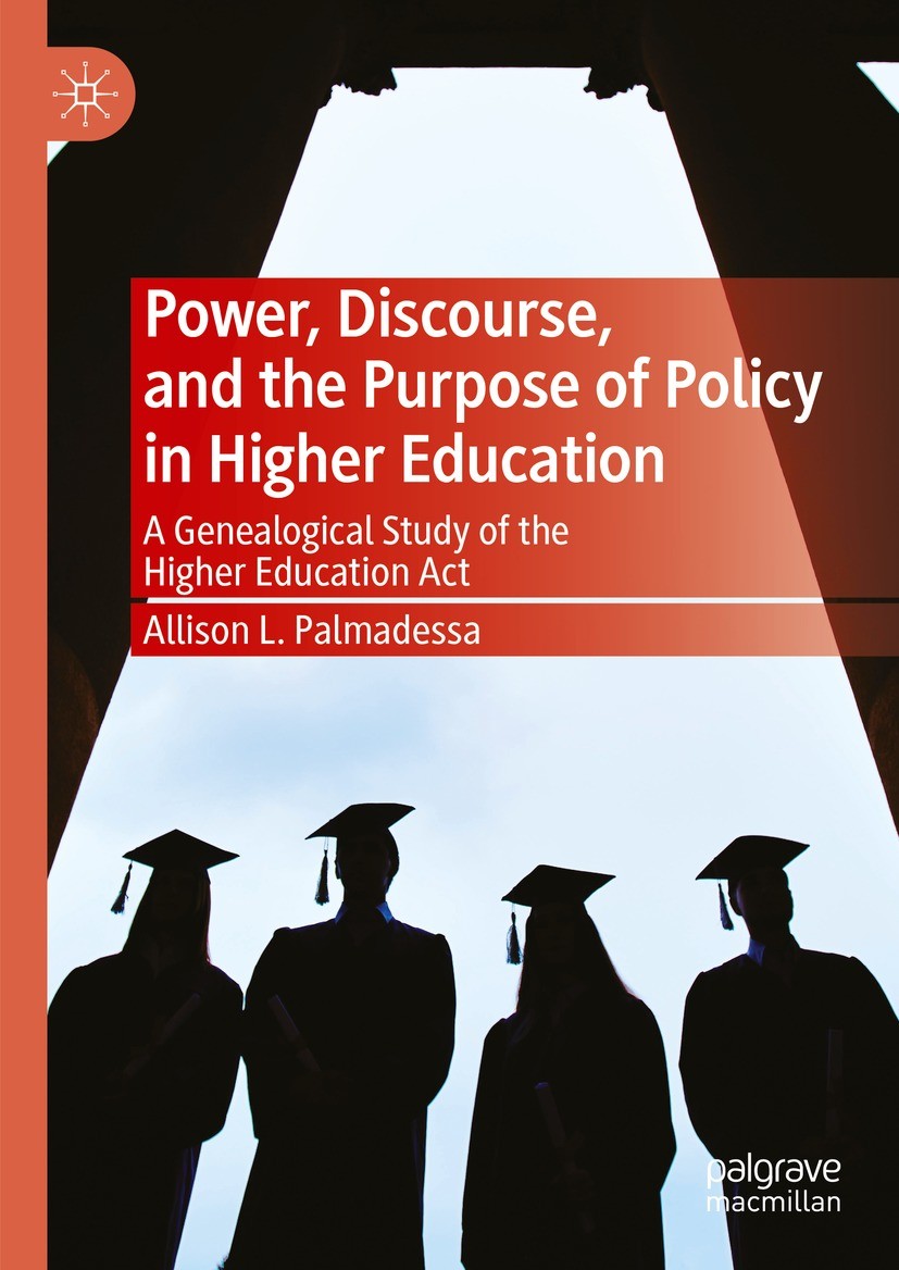 Titlebook: Power, Discourse, and the Purpose of Policy in Higher Education; A Genealogical Study Allison L. Palmadessa Book 2023 The Editor(s) (if app Titlebook: Power, Discourse, and the Purpose of Policy in Higher Education; A Genealogical Study Allison L. Palmadessa Book 2023 The Editor(s) (if app
