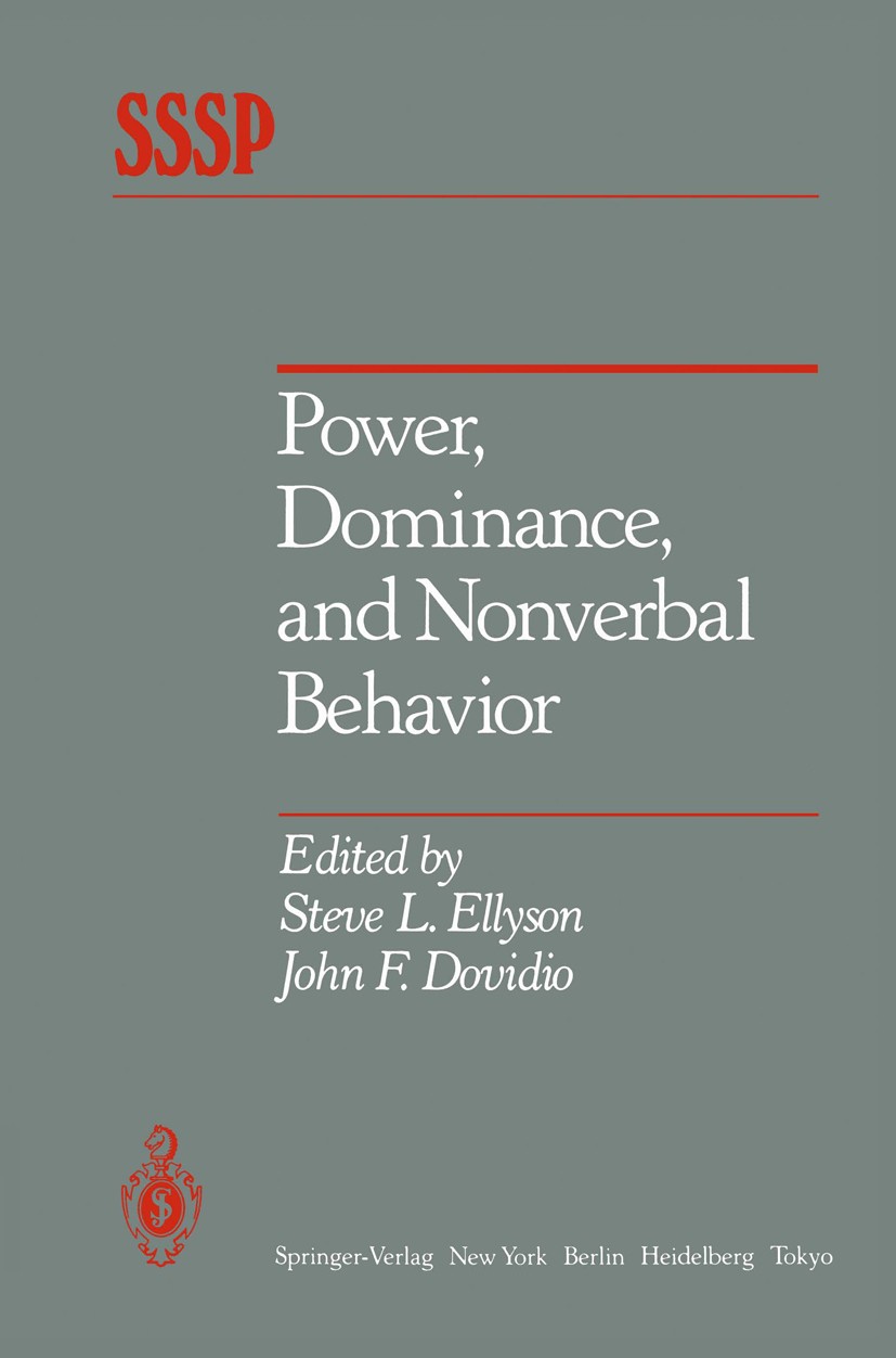Titlebook: Power, Dominance, and Nonverbal Behavior; Steve L. Ellyson,John F. Dovidio Book 1985 Springer-Verlag New York Inc. 1985 Evolution.Hierarch Titlebook: Power, Dominance, and Nonverbal Behavior; Steve L. Ellyson,John F. Dovidio Book 1985 Springer-Verlag New York Inc. 1985 Evolution.Hierarch