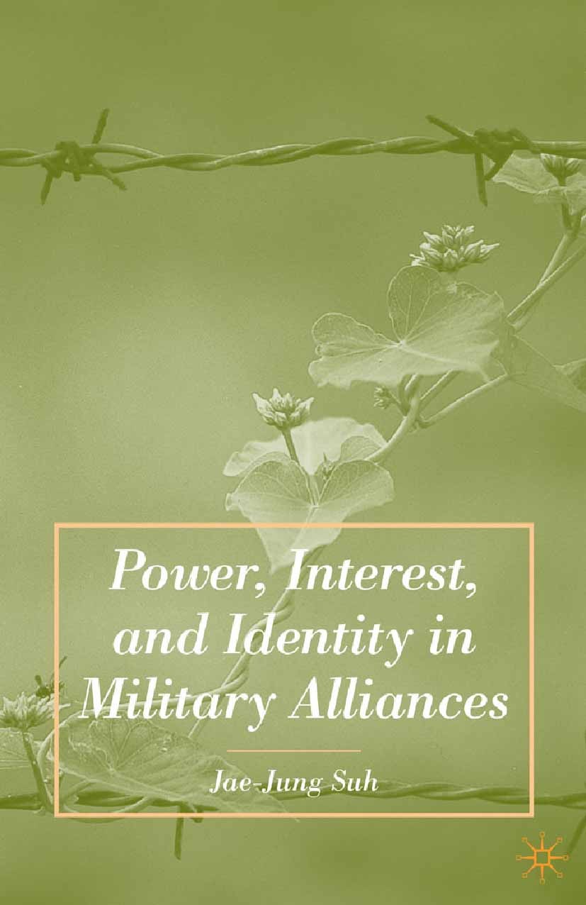 Titlebook: Power, Interest, and Identity in Military Alliances; Jae-Jung Suh Book 2007 Jae-Jung Suh 2007 cold war.identity.Institution.international Titlebook: Power, Interest, and Identity in Military Alliances; Jae-Jung Suh Book 2007 Jae-Jung Suh 2007 cold war.identity.Institution.international