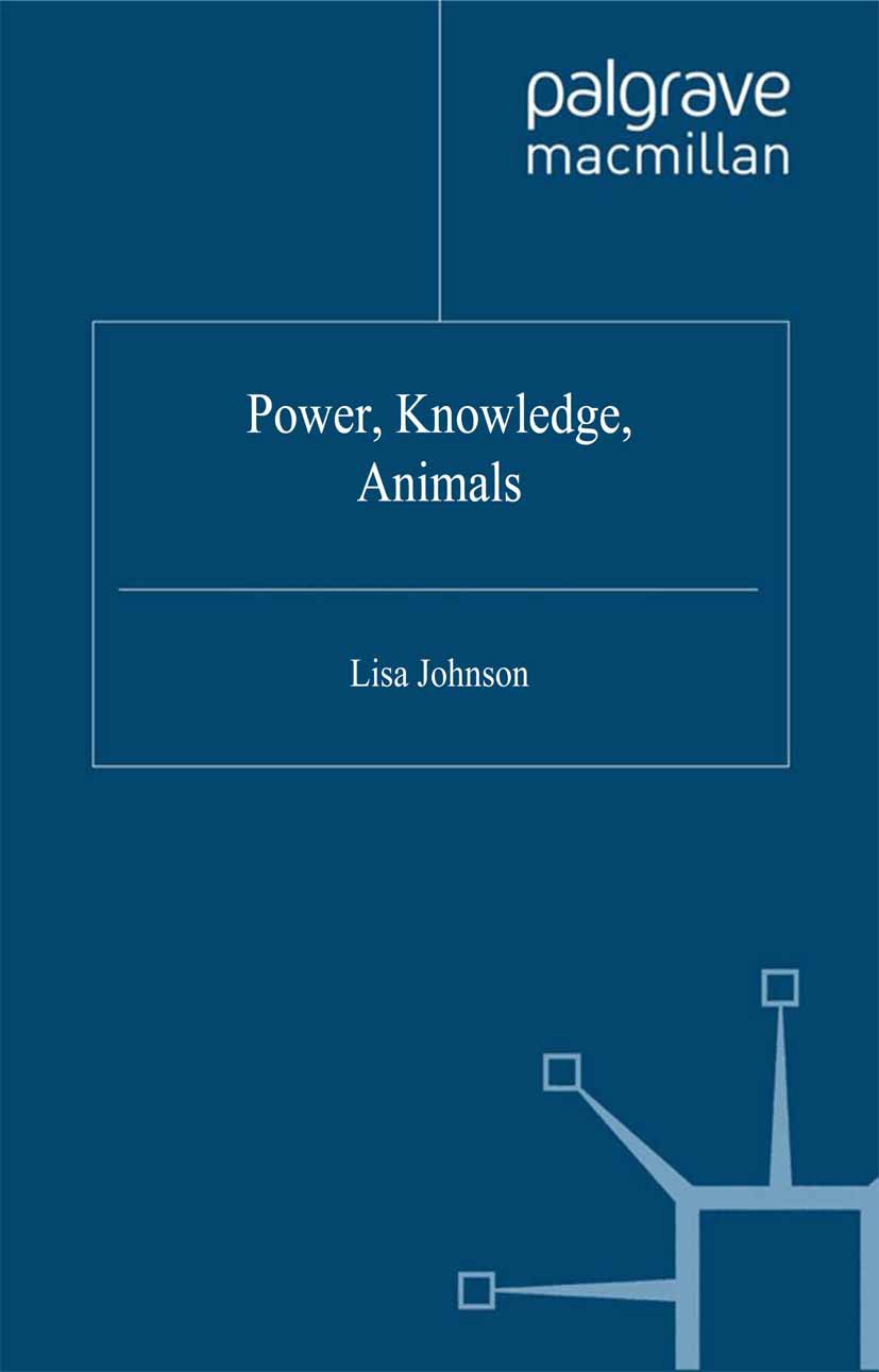 Titlebook: Power, Knowledge, Animals; Lisa Johnson Book 2012 Palgrave Macmillan, a division of Macmillan Publishers Limited 2012 animals.discourse.kn Titlebook: Power, Knowledge, Animals; Lisa Johnson Book 2012 Palgrave Macmillan, a division of Macmillan Publishers Limited 2012 animals.discourse.kn