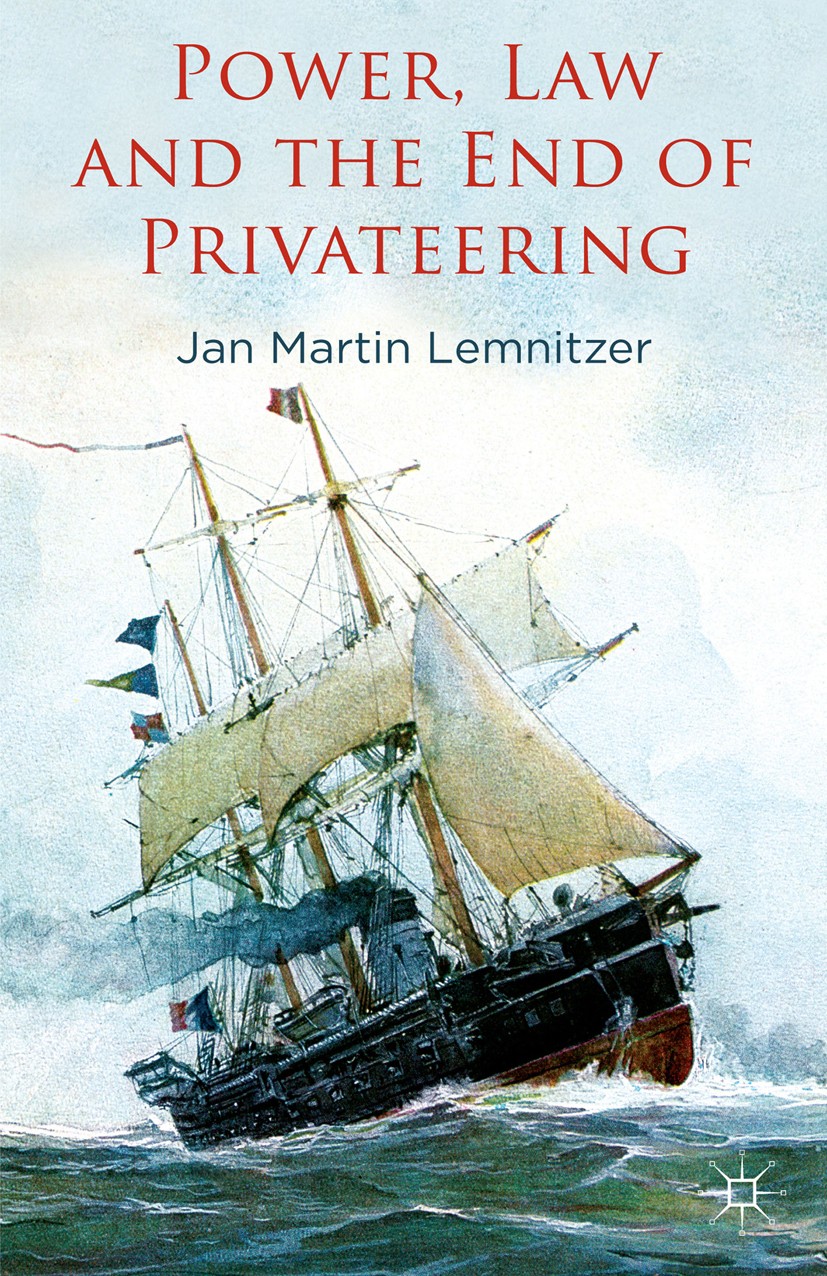 Titlebook: Power, Law and the End of Privateering; Jan Martin Lemnitzer Book 2014 Palgrave Macmillan, a division of Macmillan Publishers Limited 2014 Titlebook: Power, Law and the End of Privateering; Jan Martin Lemnitzer Book 2014 Palgrave Macmillan, a division of Macmillan Publishers Limited 2014