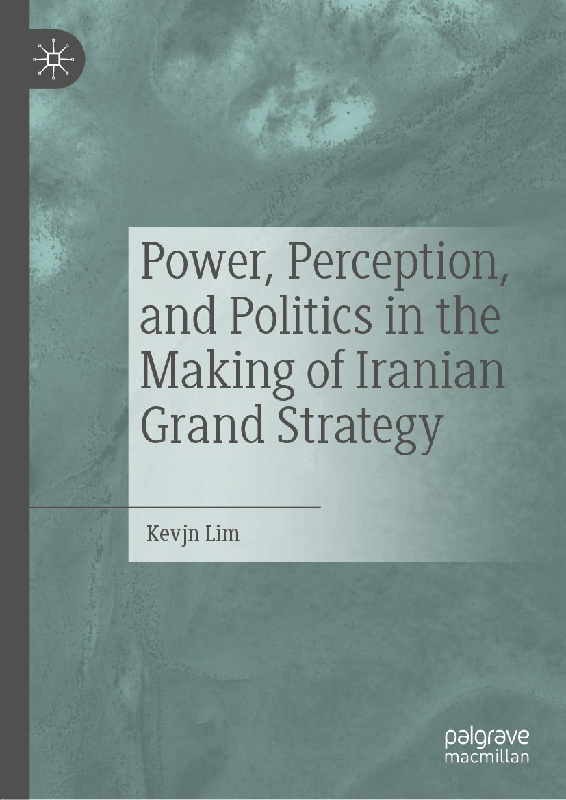 Titlebook: Power, Perception, and Politics in the Making of Iranian Grand Strategy; Kevjn Lim Book 2022 The Editor(s) (if applicable) and The Author( Titlebook: Power, Perception, and Politics in the Making of Iranian Grand Strategy; Kevjn Lim Book 2022 The Editor(s) (if applicable) and The Author(