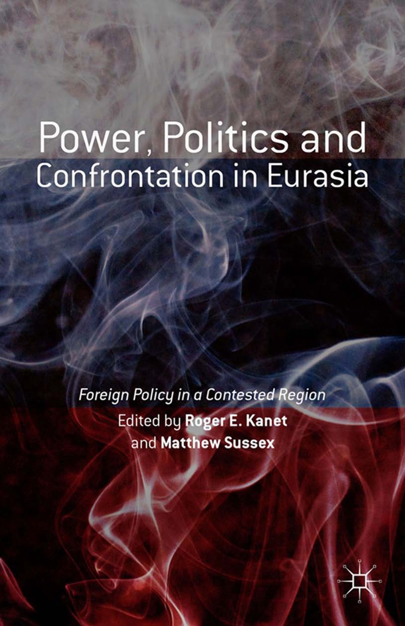 Titlebook: Power, Politics and Confrontation in Eurasia; Foreign Policy in a Roger E. Kanet (Professor),Matthew Sussex (Head of Book 2015 The Editor( Titlebook: Power, Politics and Confrontation in Eurasia; Foreign Policy in a Roger E. Kanet (Professor),Matthew Sussex (Head of Book 2015 The Editor(